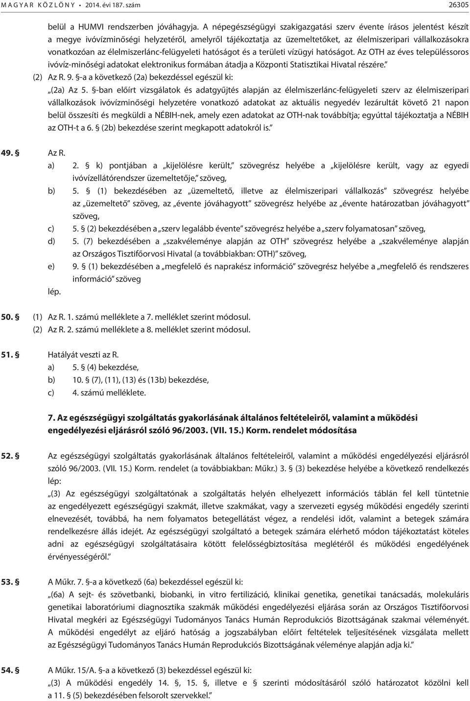 élelmiszerlánc-felügyeleti hatóságot és a területi vízügyi hatóságot. Az OTH az éves településsoros ivóvíz-minőségi adatokat elektronikus formában átadja a Központi Statisztikai Hivatal részére.