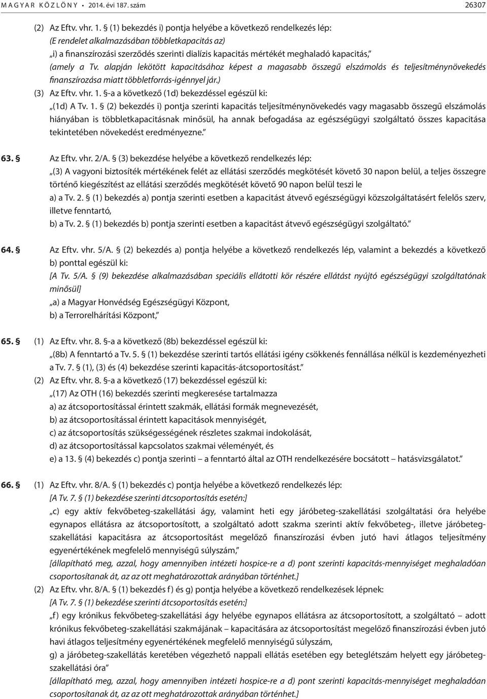 (1) bekezdés i) pontja helyébe a következő rendelkezés lép: (E rendelet alkalmazásában többletkapacitás az) i) a finanszírozási szerződés szerinti dialízis kapacitás mértékét meghaladó kapacitás,