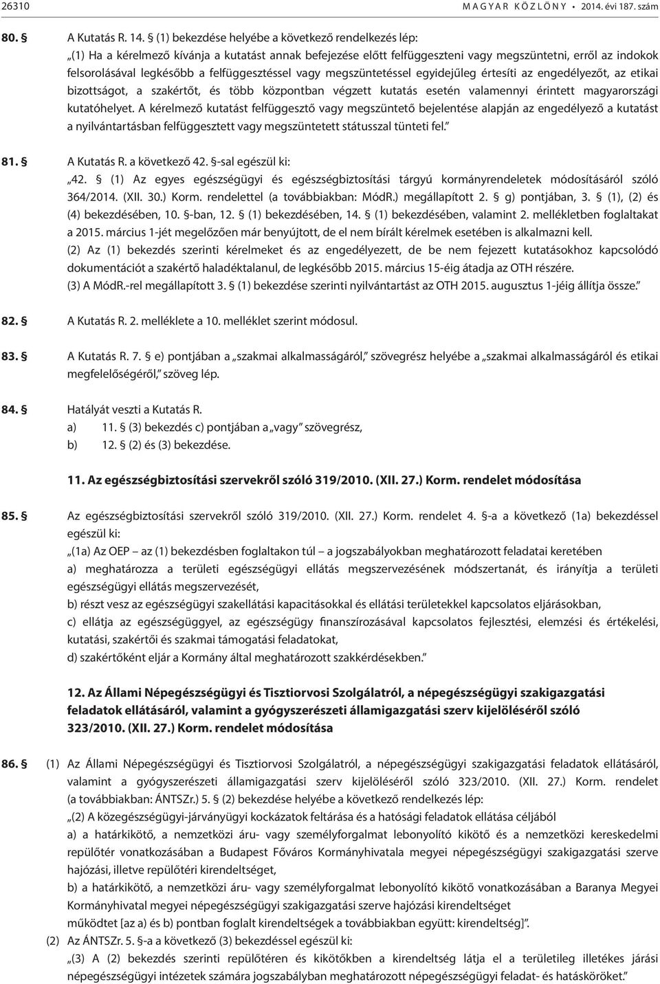 felfüggesztéssel vagy megszüntetéssel egyidejűleg értesíti az engedélyezőt, az etikai bizottságot, a szakértőt, és több központban végzett kutatás esetén valamennyi érintett magyarországi