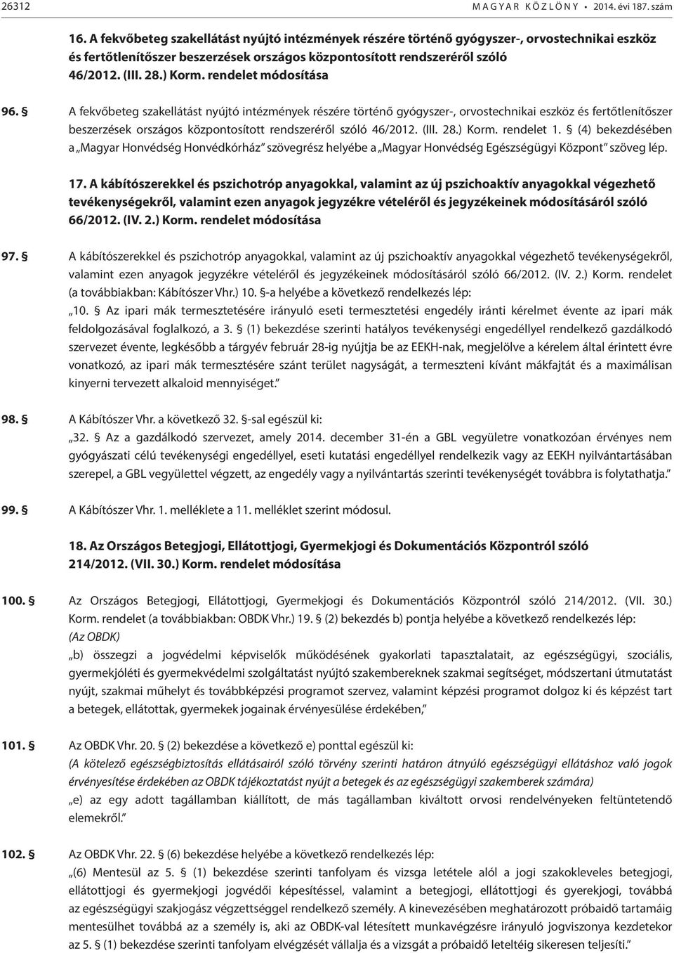 rendelet módosítása 96.  rendelet 1. (4) bekezdésében a Magyar Honvédség Honvédkórház szövegrész helyébe a Magyar Honvédség Egészségügyi Központ szöveg lép. 17.