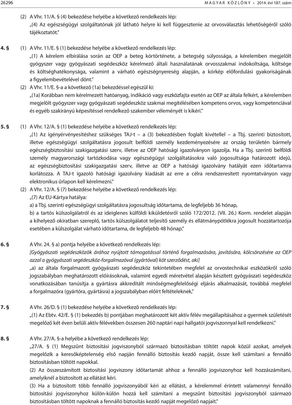 (1) bekezdése helyébe a következő rendelkezés lép: (1) A kérelem elbírálása során az OEP a beteg kórtörténete, a betegség súlyossága, a kérelemben megjelölt gyógyszer vagy gyógyászati segédeszköz