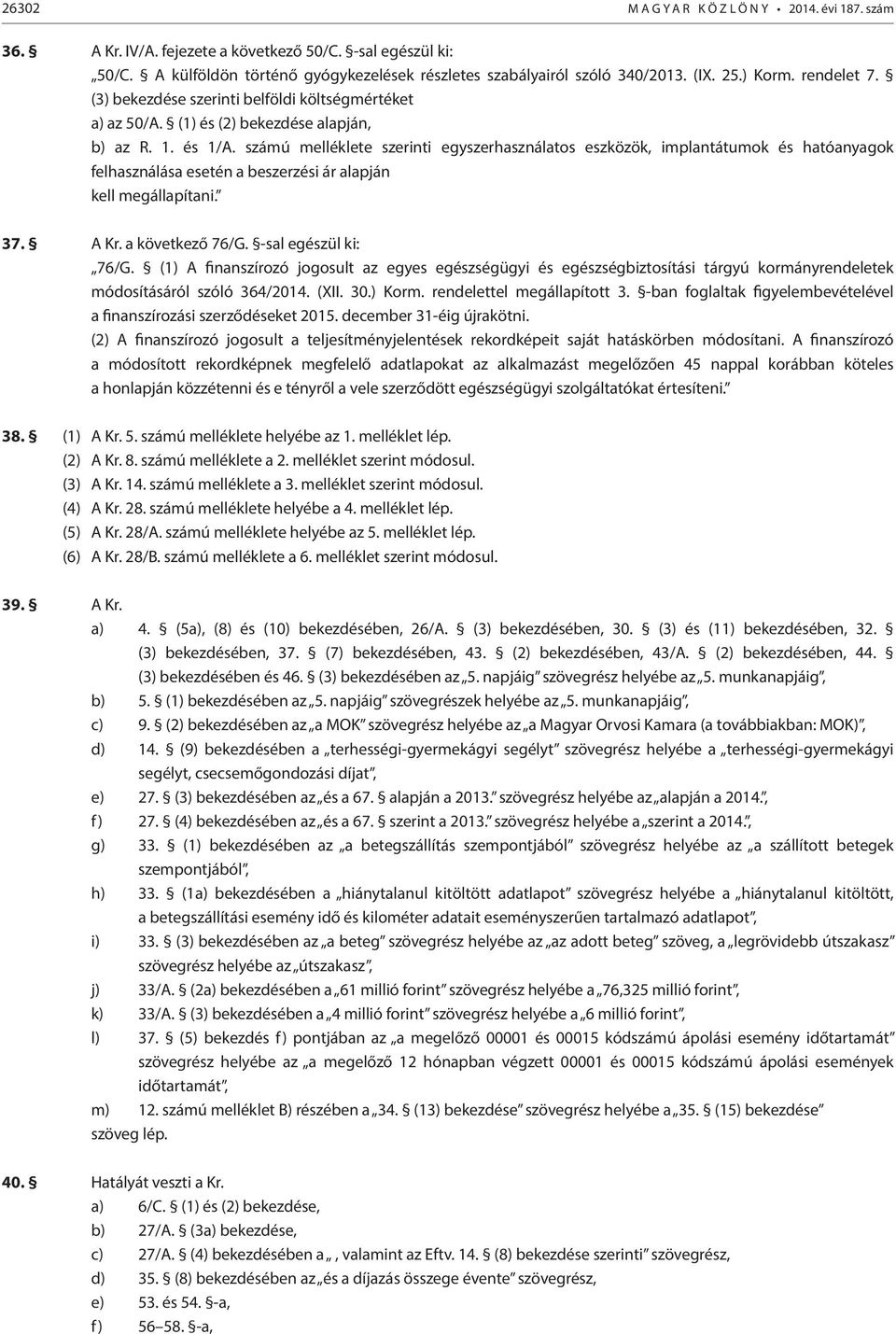 számú melléklete szerinti egyszerhasználatos eszközök, implantátumok és hatóanyagok felhasználása esetén a beszerzési ár alapján kell megállapítani. 37. A Kr. a következő 76/G. -sal egészül ki: 76/G.