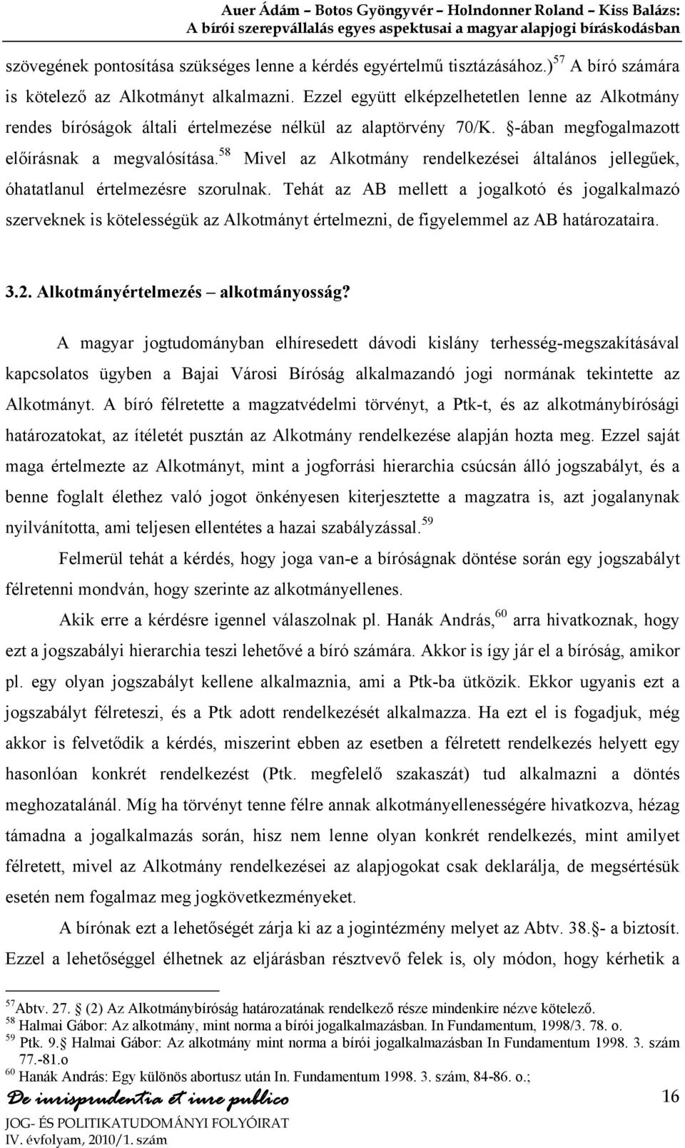 58 Mivel az Alkotmány rendelkezései általános jellegűek, óhatatlanul értelmezésre szorulnak.