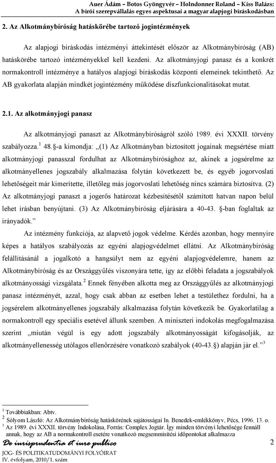 Az AB gyakorlata alapján mindkét jogintézmény működése diszfunkcionalitásokat mutat. 2.1. Az alkotmányjogi panasz Az alkotmányjogi panaszt az Alkotmánybíróságról szóló 1989. évi XXXII.