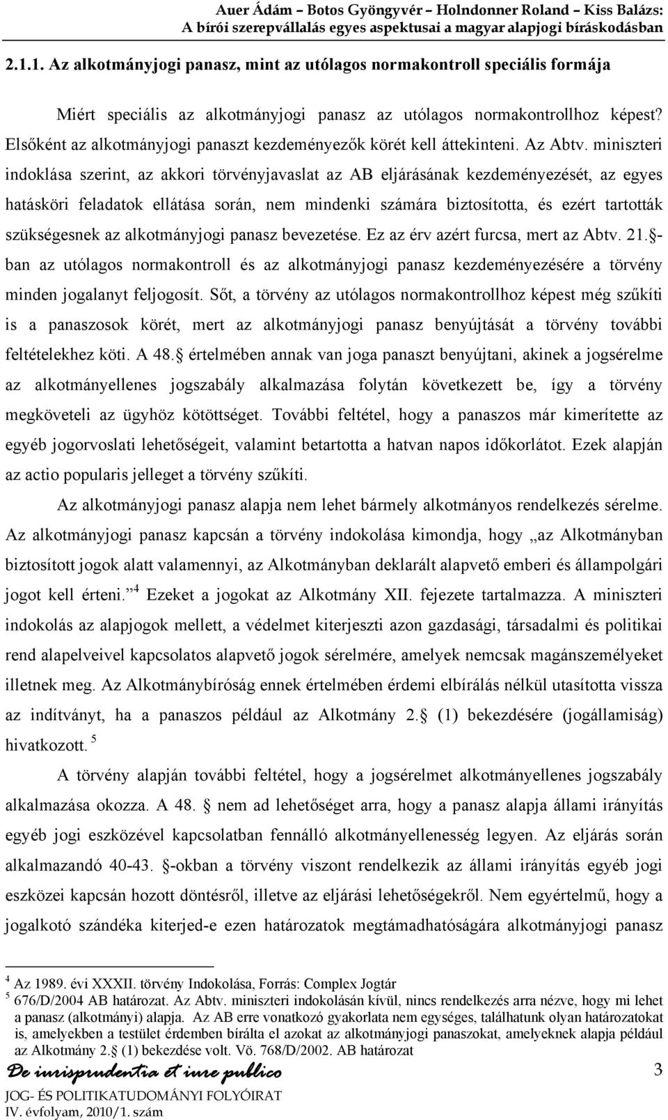 miniszteri indoklása szerint, az akkori törvényjavaslat az AB eljárásának kezdeményezését, az egyes hatásköri feladatok ellátása során, nem mindenki számára biztosította, és ezért tartották