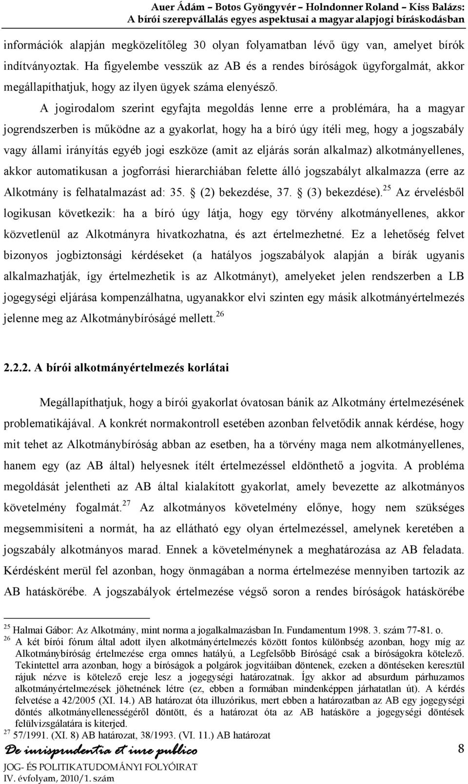 A jogirodalom szerint egyfajta megoldás lenne erre a problémára, ha a magyar jogrendszerben is működne az a gyakorlat, hogy ha a bíró úgy ítéli meg, hogy a jogszabály vagy állami irányítás egyéb jogi