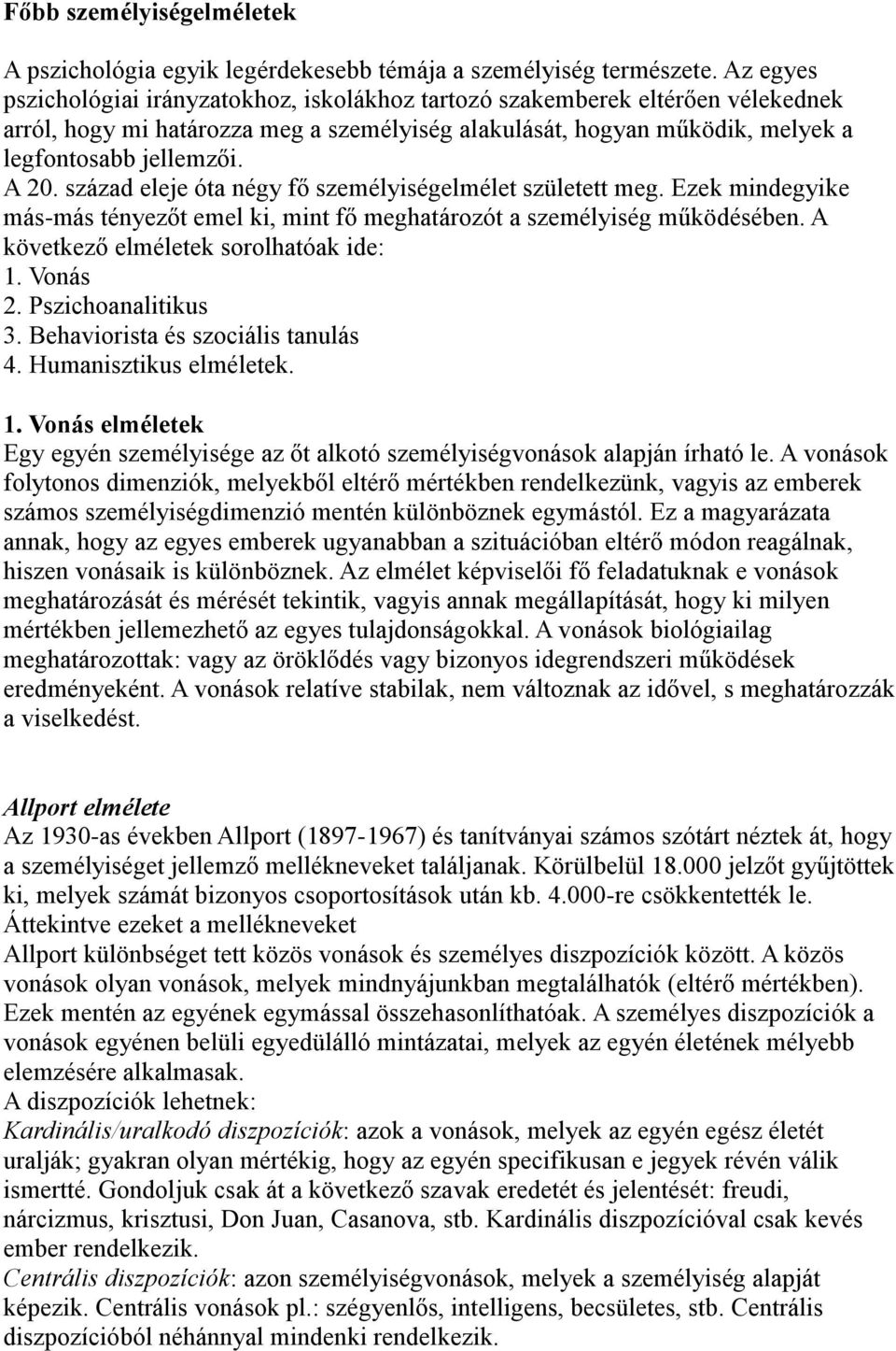 század eleje óta négy fő személyiségelmélet született meg. Ezek mindegyike más-más tényezőt emel ki, mint fő meghatározót a személyiség működésében. A következő elméletek sorolhatóak ide: 1. Vonás 2.