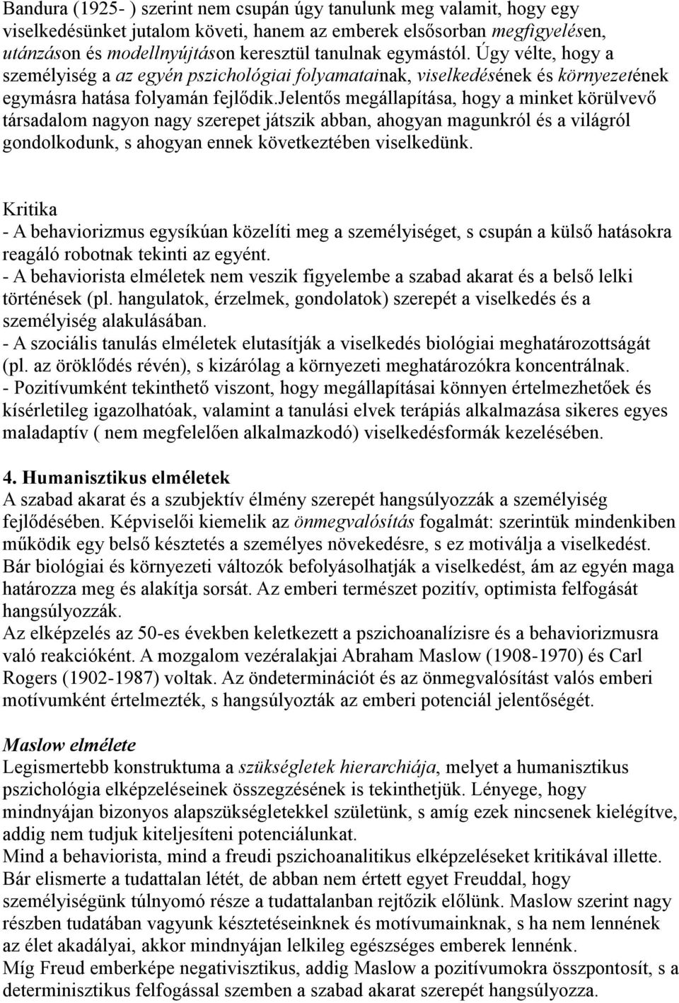 jelentős megállapítása, hogy a minket körülvevő társadalom nagyon nagy szerepet játszik abban, ahogyan magunkról és a világról gondolkodunk, s ahogyan ennek következtében viselkedünk.