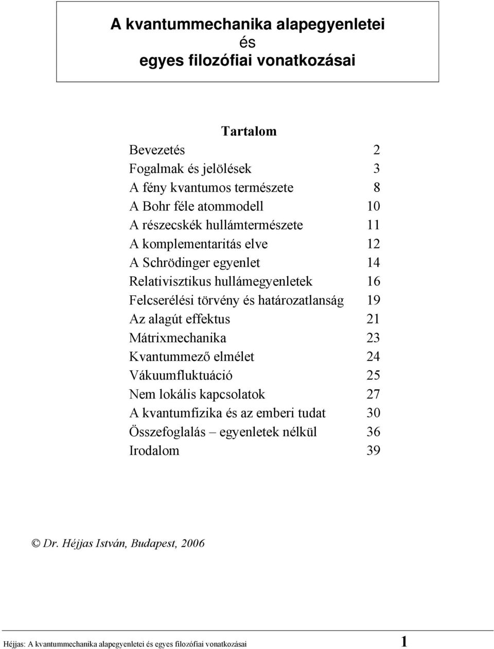 és határozatlanság 19 Az alagút effektus 1 Mátrixmechanika 3 Kvantummező elmélet 4 Vákuumfluktuáció 5 Nem lokális kapcsolatok 7 A kvantumfizika és az emberi