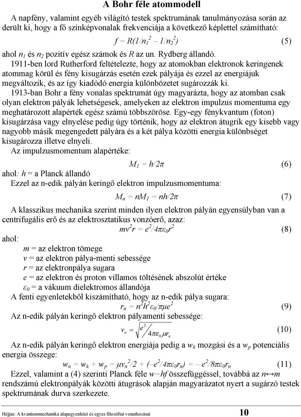 1911-ben lord Rutherford feltételezte, hogy az atomokban elektronok keringenek atommag körül és fény kisugárzás esetén ezek pályája és ezzel az energiájuk megváltozik, és az így kiadódó energia