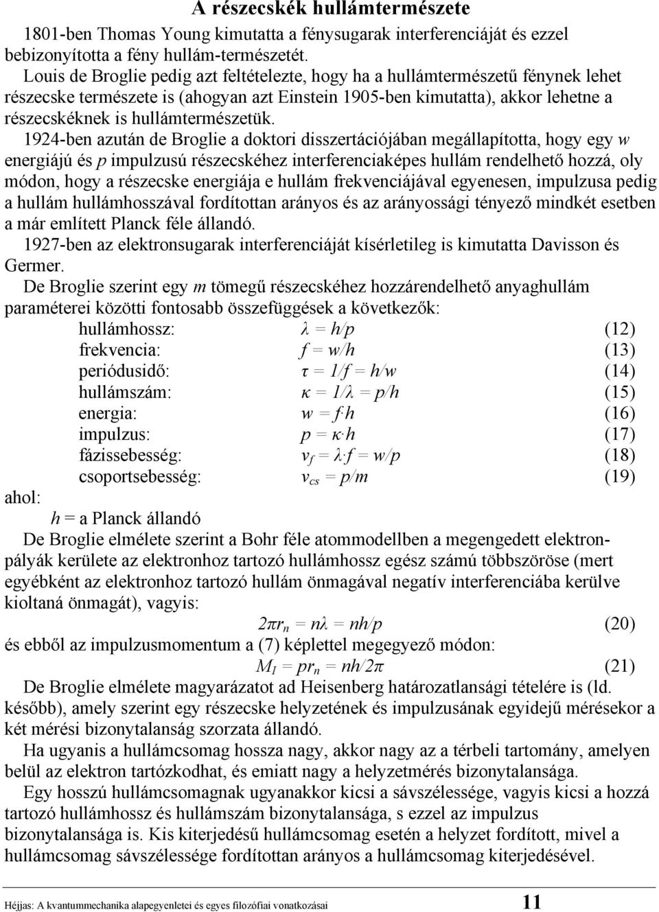 194-ben azután de Broglie a doktori disszertációjában megállapította, hogy egy w energiájú és p impulzusú részecskéhez interferenciaképes hullám rendelhető hozzá, oly módon, hogy a részecske