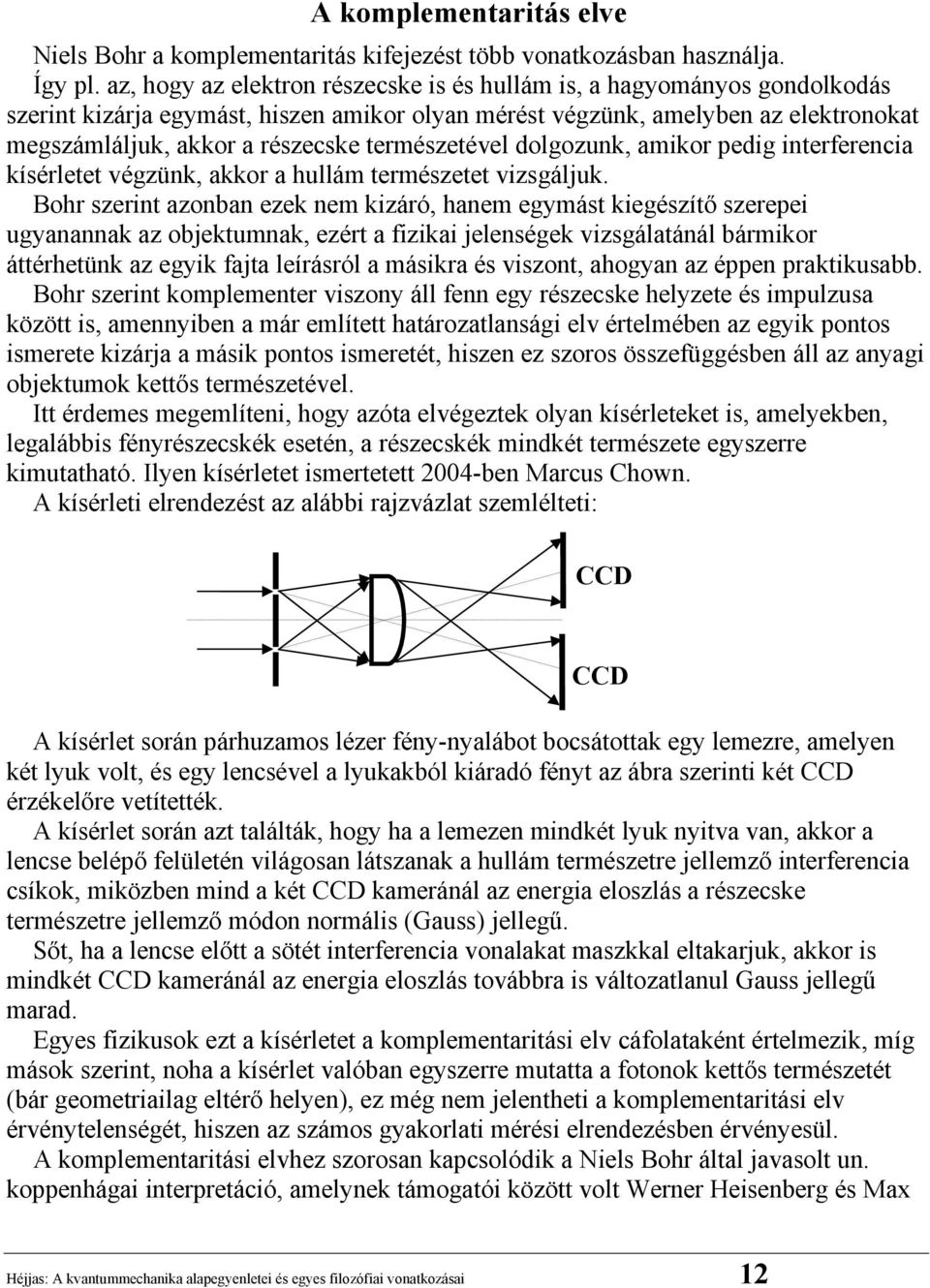 természetével dolgozunk, amikor pedig interferencia kísérletet végzünk, akkor a hullám természetet vizsgáljuk.