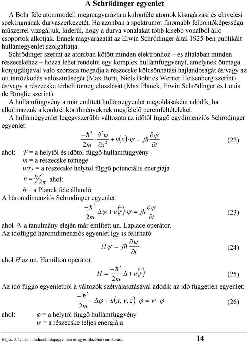 Ennek magyarázatát az Erwin Schrödinger által 195-ben publikált hullámegyenlet szolgáltatja.