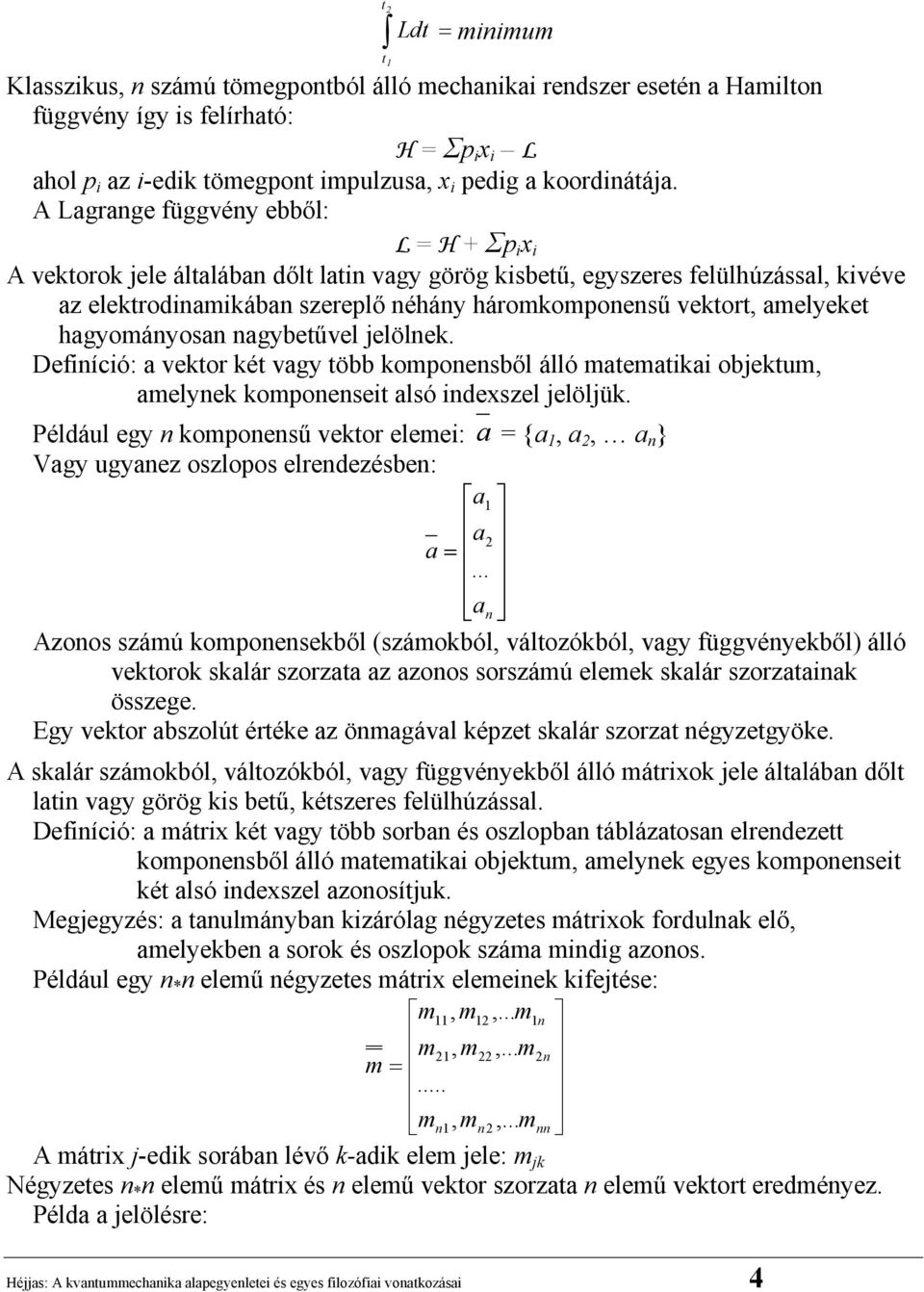 A Lagrange függvény ebből: L = H + Σp i x i A vektorok jele általában dőlt latin vagy görög kisbetű, egyszeres felülhúzással, kivéve az elektrodinamikában szereplő néhány háromkomponensű vektort,