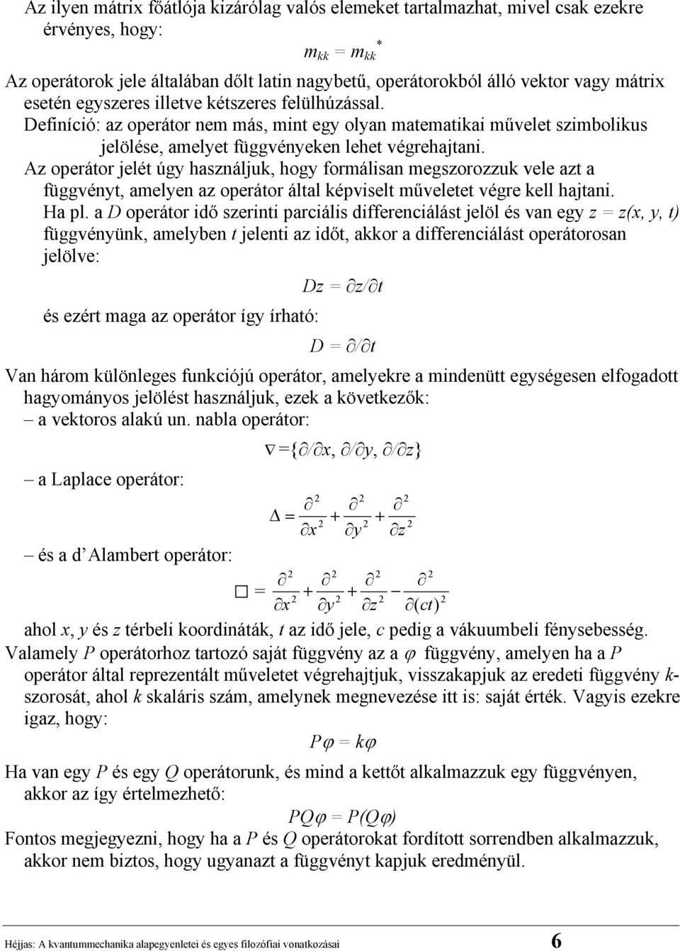 Az operátor jelét úgy használjuk, hogy formálisan megszorozzuk vele azt a függvényt, amelyen az operátor által képviselt műveletet végre kell hajtani. Ha pl.