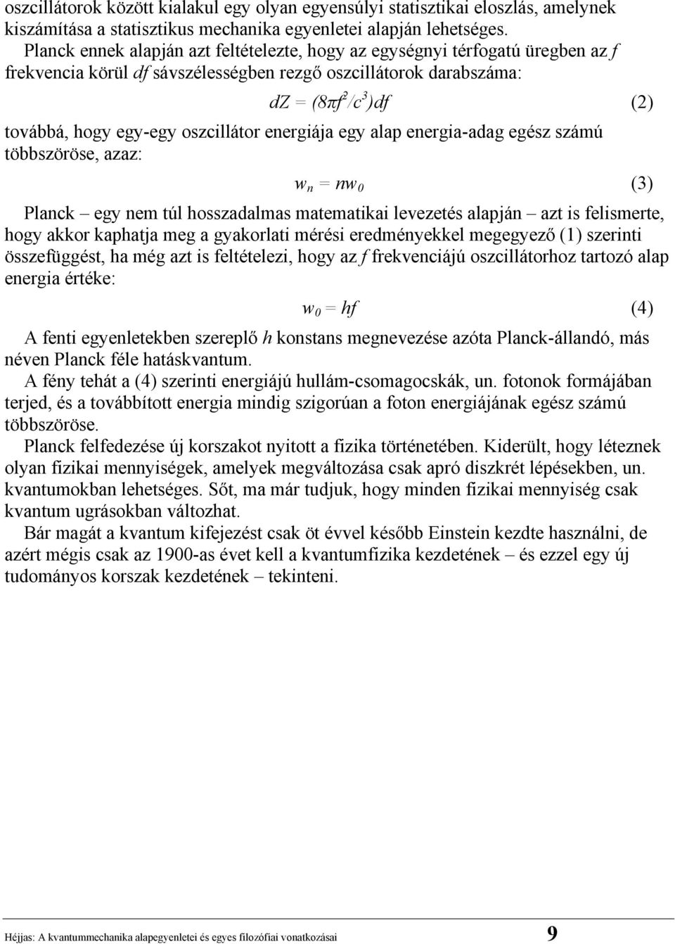 oszcillátor energiája egy alap energia-adag egész számú többszöröse, azaz: w n = nw 0 (3) Planck egy nem túl hosszadalmas matematikai levezetés alapján azt is felismerte, hogy akkor kaphatja meg a