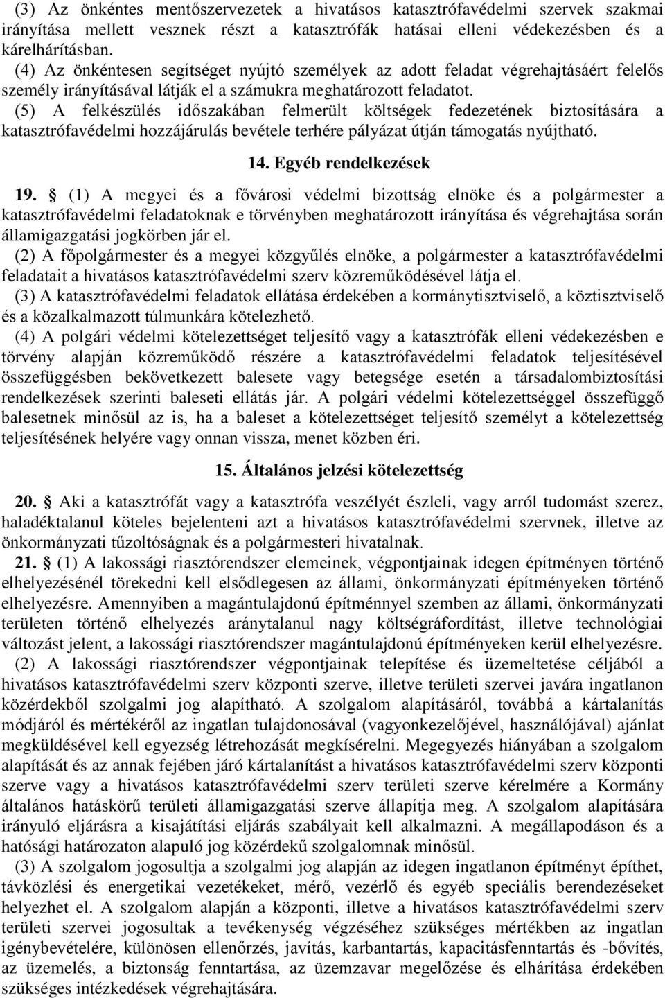 (5) A felkészülés időszakában felmerült költségek fedezetének biztosítására a katasztrófavédelmi hozzájárulás bevétele terhére pályázat útján támogatás nyújtható. 14. Egyéb rendelkezések 19.