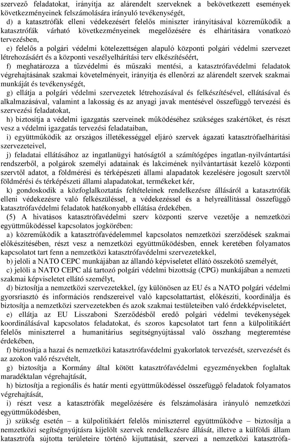 szervezet létrehozásáért és a központi veszélyelhárítási terv elkészítéséért, f) meghatározza a tűzvédelmi és műszaki mentési, a katasztrófavédelmi feladatok végrehajtásának szakmai követelményeit,