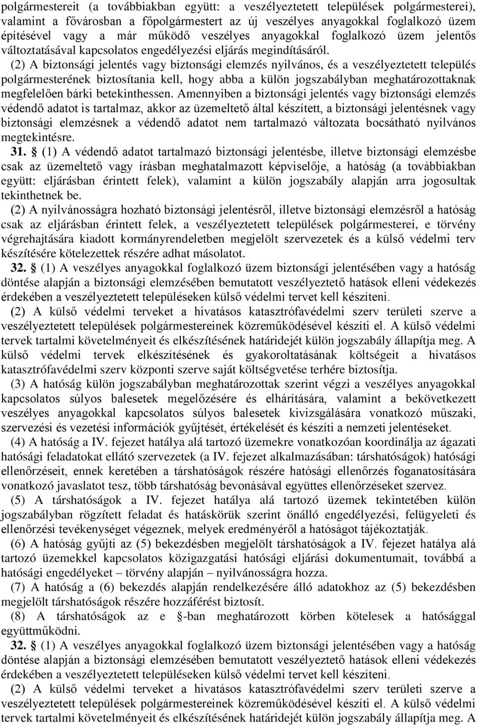 (2) A biztonsági jelentés vagy biztonsági elemzés nyilvános, és a veszélyeztetett település polgármesterének biztosítania kell, hogy abba a külön jogszabályban meghatározottaknak megfelelően bárki