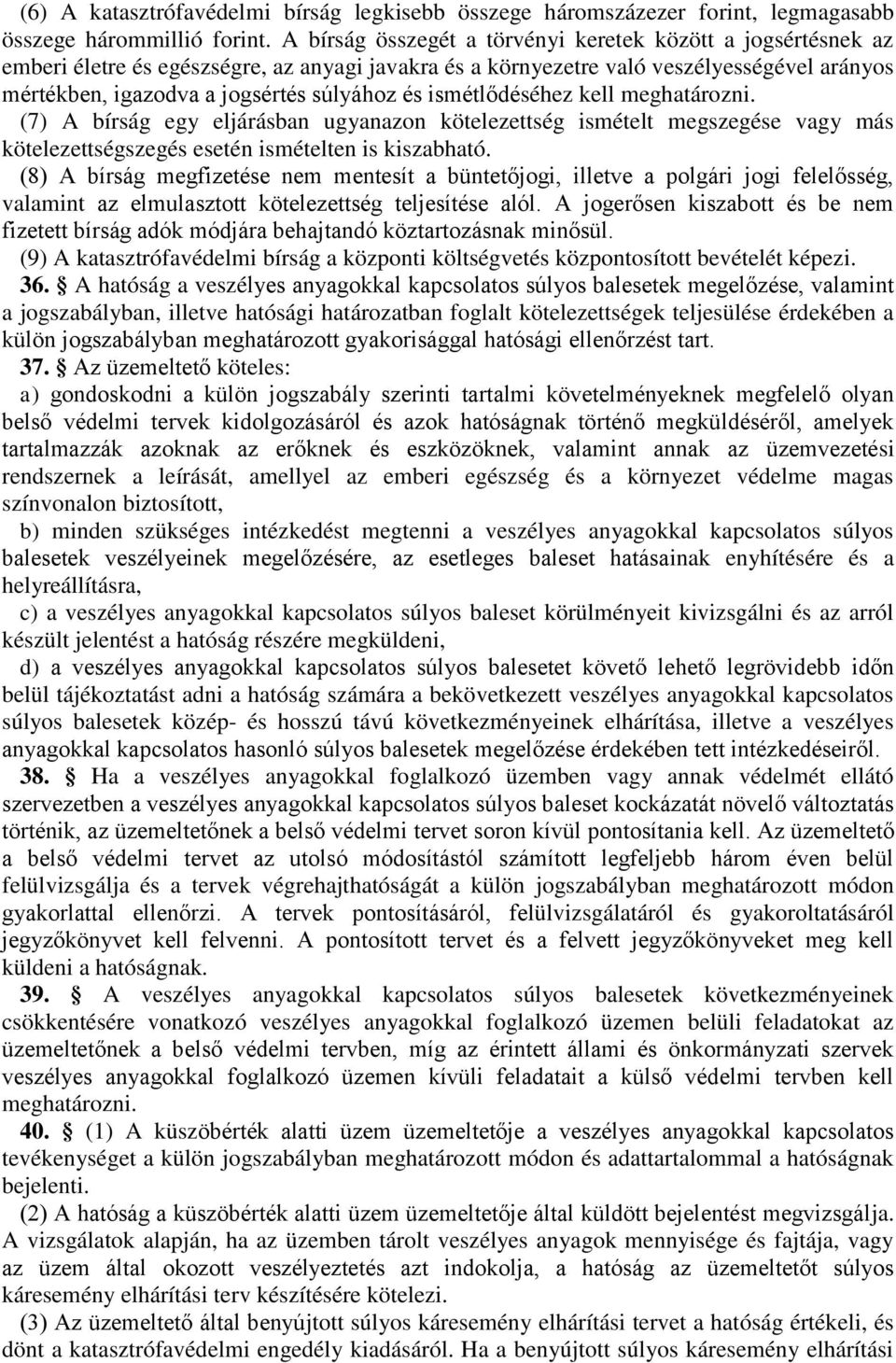 ismétlődéséhez kell meghatározni. (7) A bírság egy eljárásban ugyanazon kötelezettség ismételt megszegése vagy más kötelezettségszegés esetén ismételten is kiszabható.