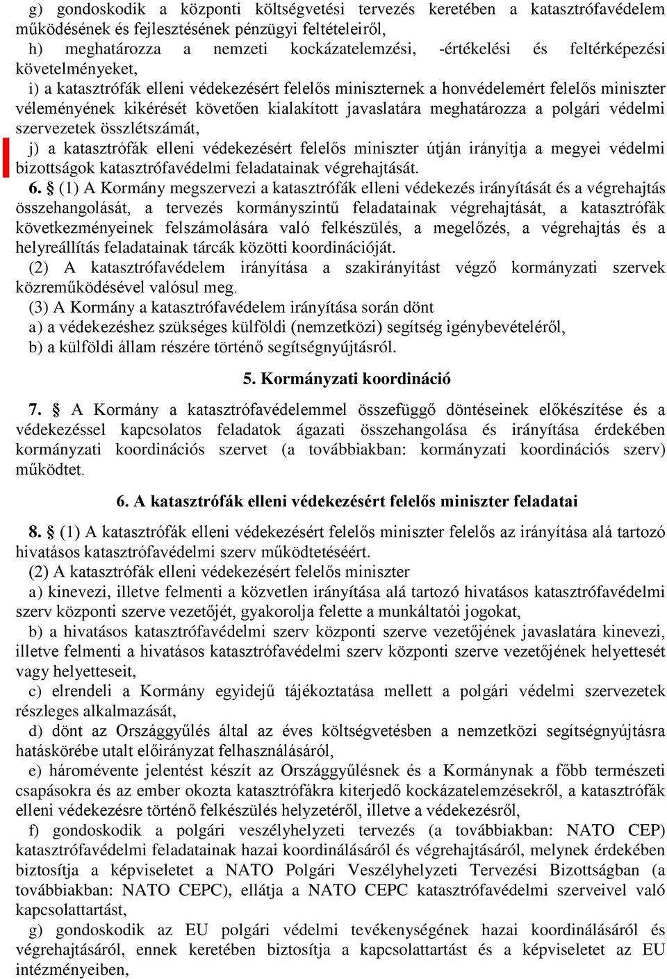 polgári védelmi szervezetek összlétszámát, j)3 a katasztrófák elleni védekezésért felelős miniszter útján irányítja a megyei védelmi bizottságok katasztrófavédelmi feladatainak végrehajtását. 6.