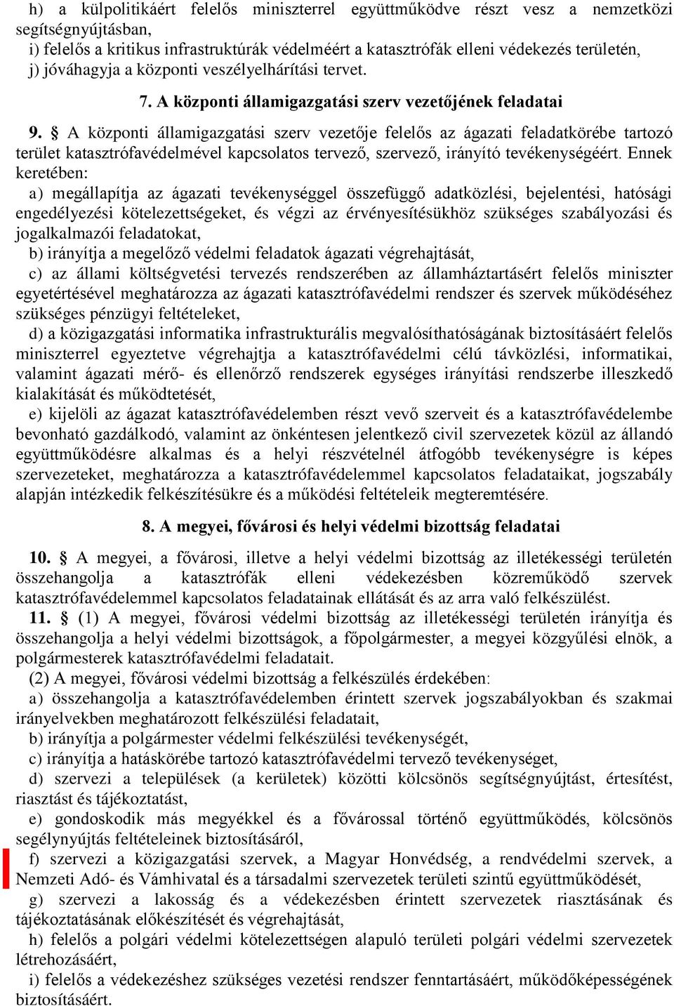 A központi államigazgatási szerv vezetője felelős az ágazati feladatkörébe tartozó terület katasztrófavédelmével kapcsolatos tervező, szervező, irányító tevékenységéért.