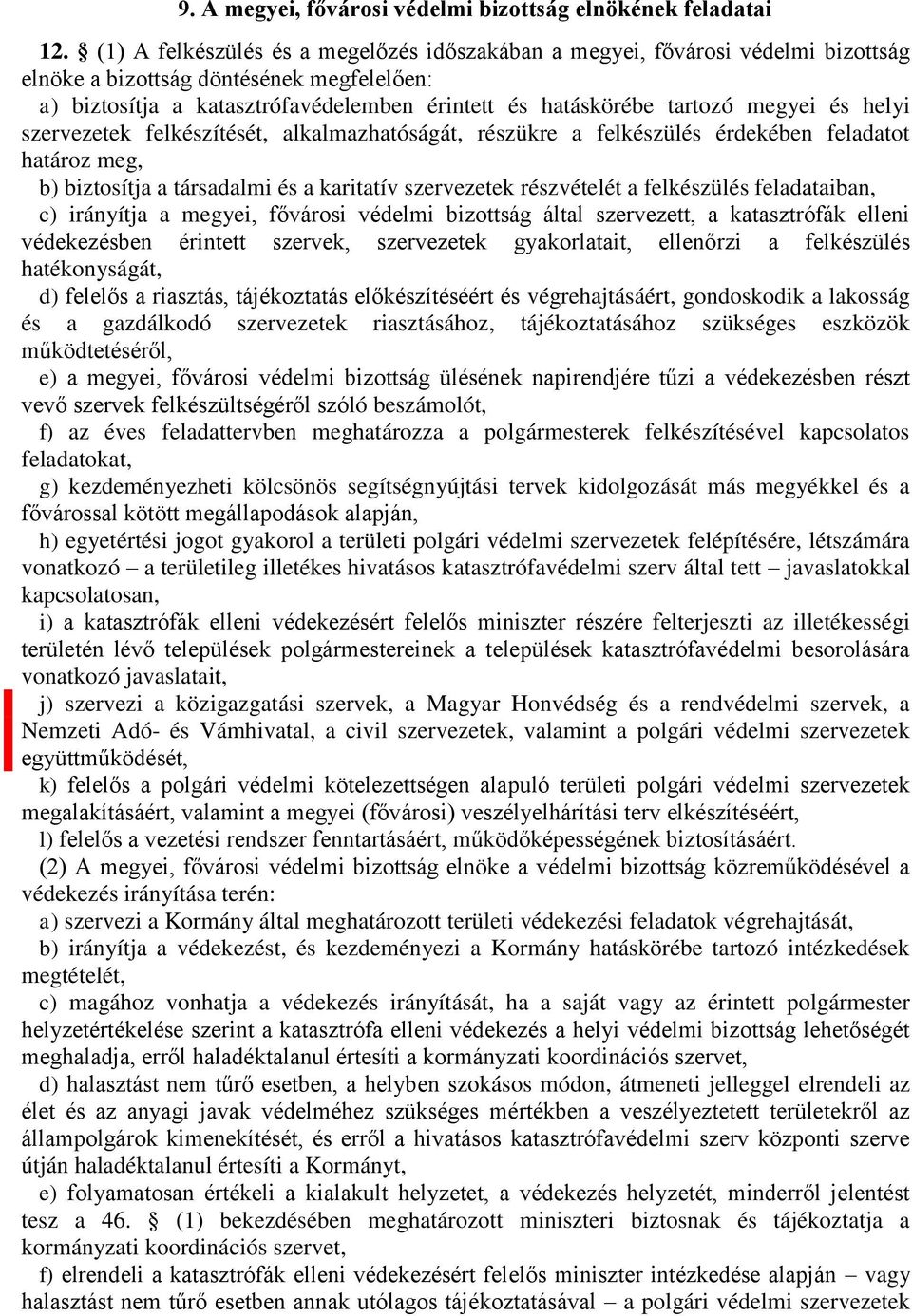 megyei és helyi szervezetek felkészítését, alkalmazhatóságát, részükre a felkészülés érdekében feladatot határoz meg, b) biztosítja a társadalmi és a karitatív szervezetek részvételét a felkészülés