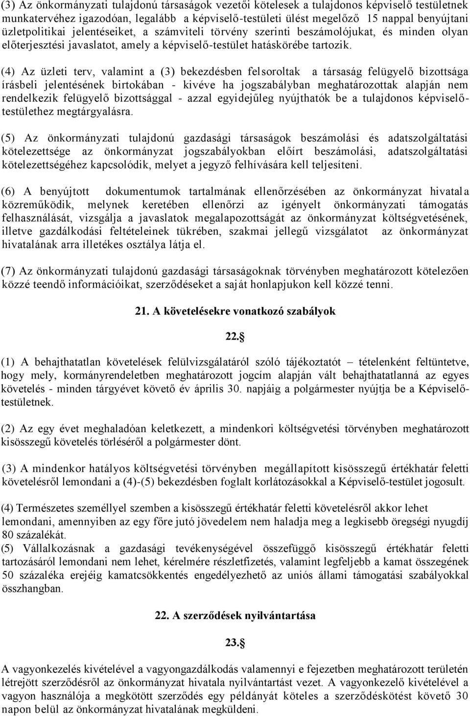 (4) Az üzleti terv, valamint a (3) bekezdésben felsoroltak a társaság felügyelő bizottsága írásbeli jelentésének birtokában - kivéve ha jogszabályban meghatározottak alapján nem rendelkezik felügyelő