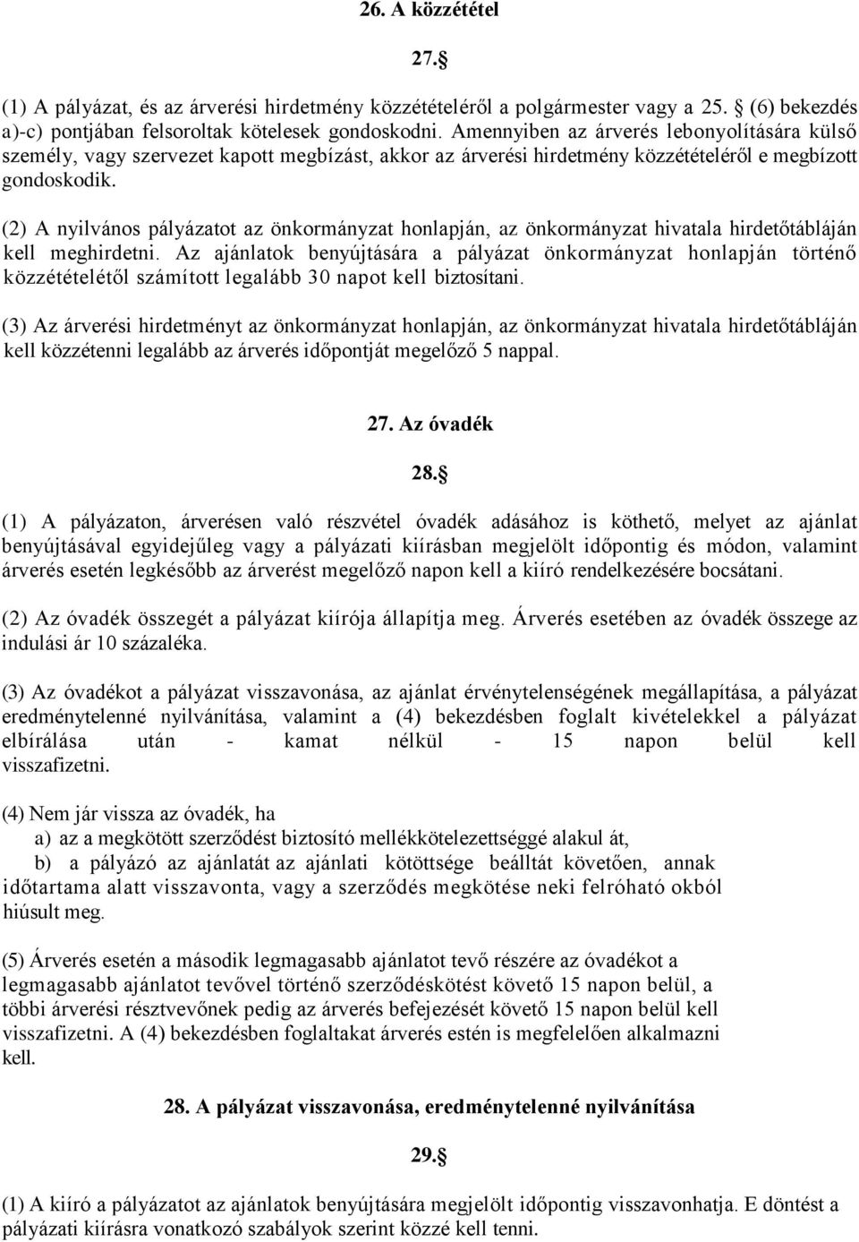 (2) A nyilvános pályázatot az önkormányzat honlapján, az önkormányzat hivatala hirdetőtábláján kell meghirdetni.