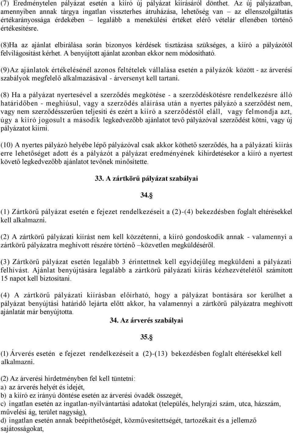 értékesítésre. (8)Ha az ajánlat elbírálása során bizonyos kérdések tisztázása szükséges, a kiíró a pályázótól felvilágosítást kérhet. A benyújtott ajánlat azonban ekkor nem módosítható.