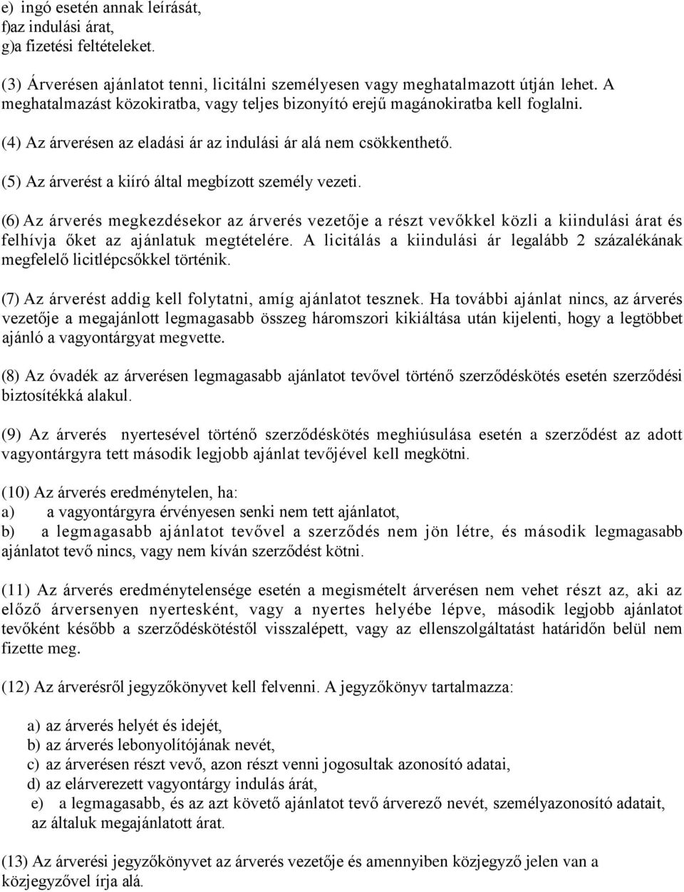 (5) Az árverést a kiíró által megbízott személy vezeti. (6) Az árverés megkezdésekor az árverés vezetője a részt vevőkkel közli a kiindulási árat és felhívja őket az ajánlatuk megtételére.