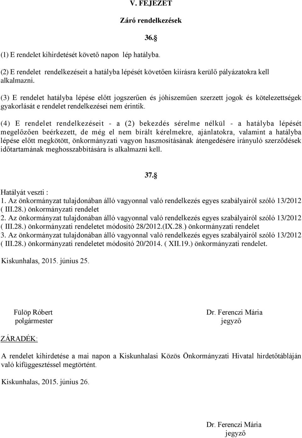 (4) E rendelet rendelkezéseit - a (2) bekezdés sérelme nélkül - a hatályba lépését megelőzően beérkezett, de még el nem bírált kérelmekre, ajánlatokra, valamint a hatályba lépése előtt megkötött,