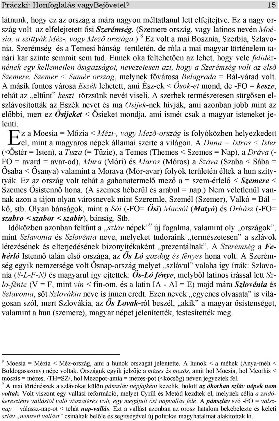 ) 8 Ez volt a mai Bosznia, Szerbia, Szlavonia, Szerémség és a Temesi bánság területén, de róla a mai magyar történelem tanári kar szinte semmit sem tud.