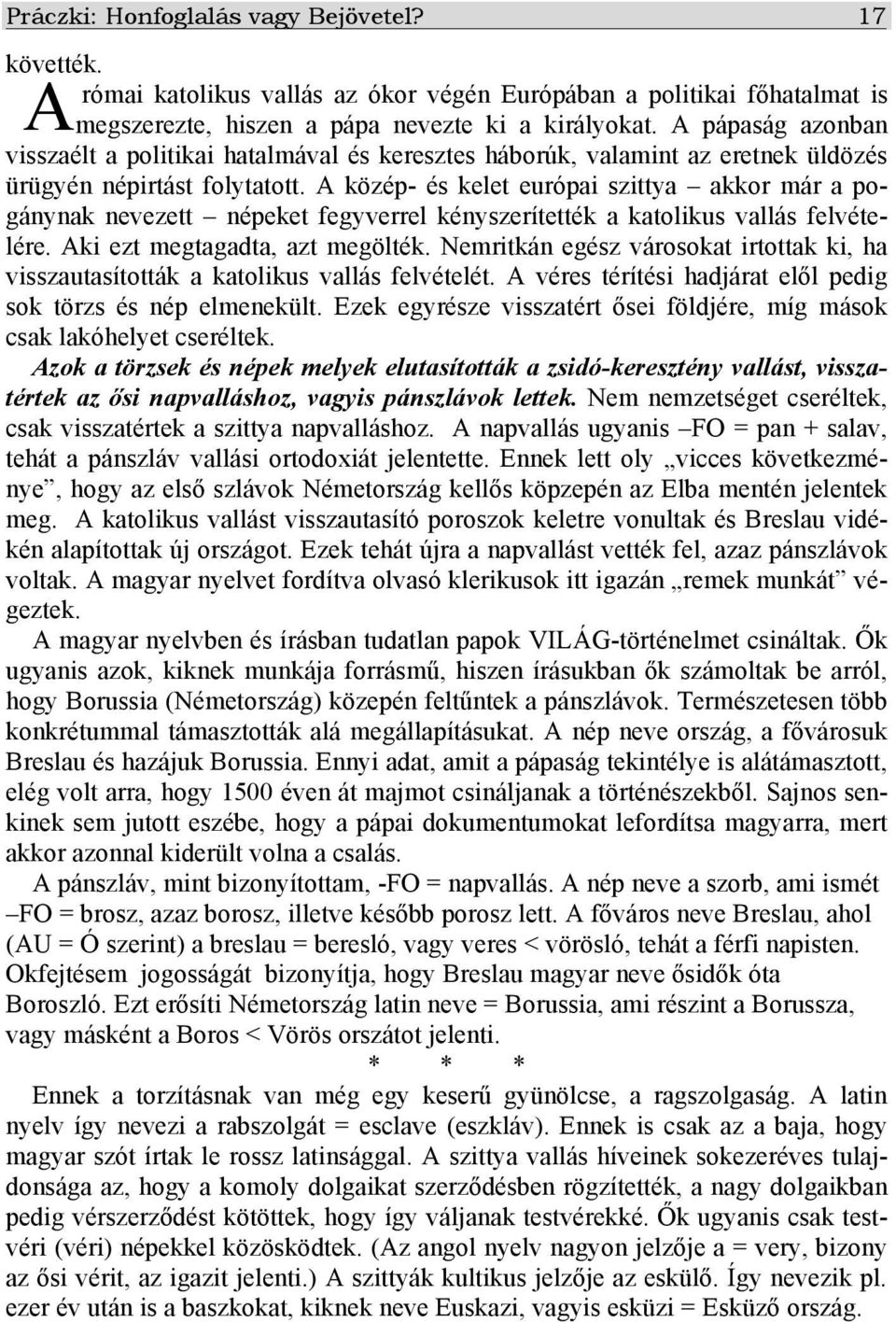 A közép- és kelet európai szittya akkor már a pogánynak nevezett népeket fegyverrel kényszerítették a katolikus vallás felvételére. Aki ezt megtagadta, azt megölték.