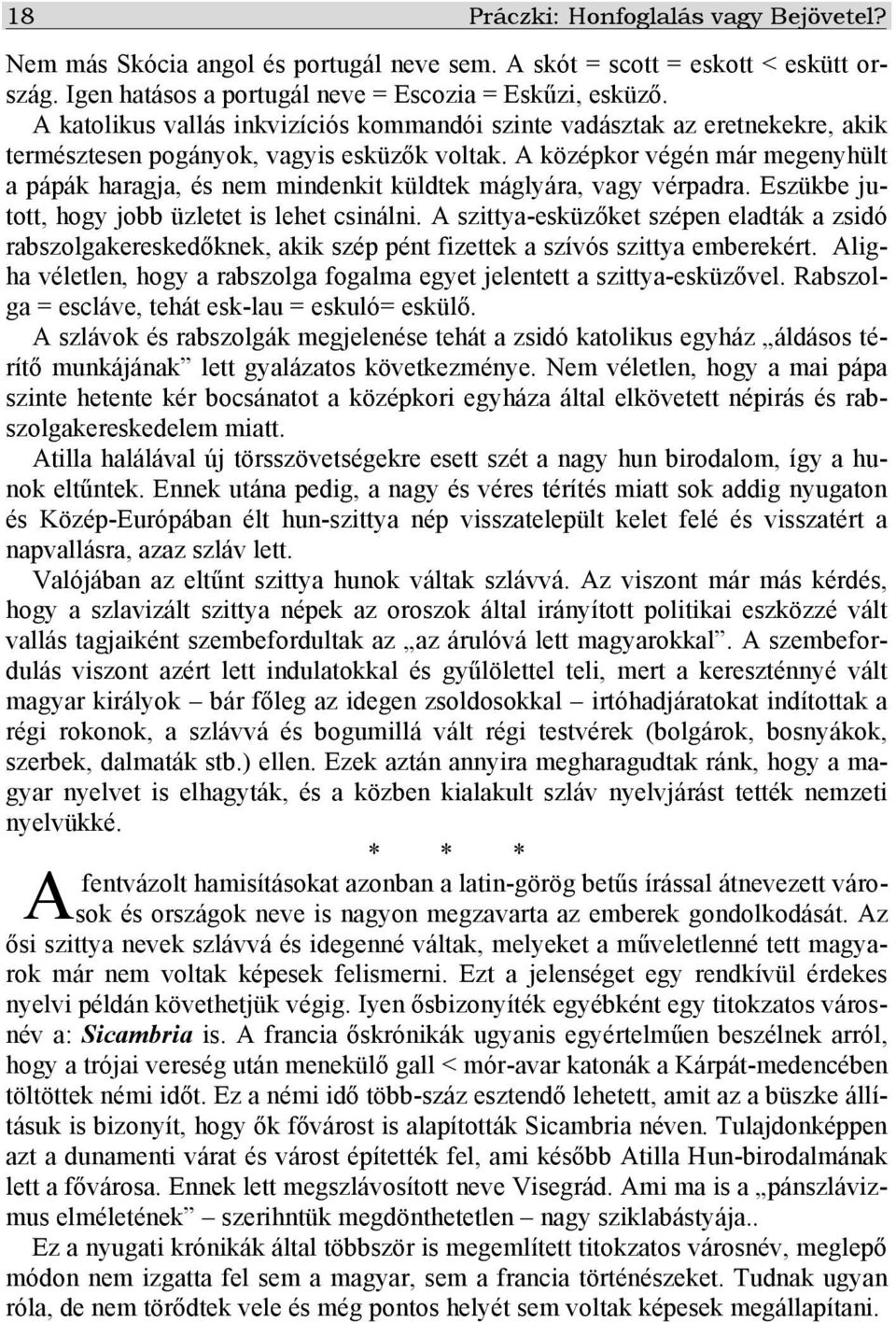 A középkor végén már megenyhült a pápák haragja, és nem mindenkit küldtek máglyára, vagy vérpadra. Eszükbe jutott, hogy jobb üzletet is lehet csinálni.