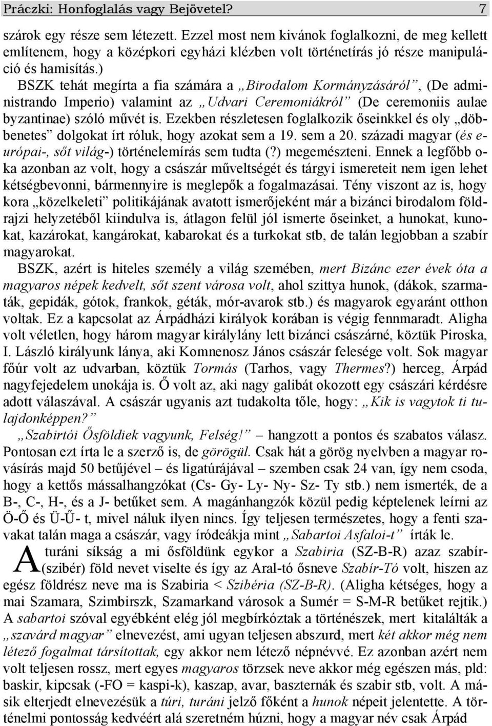 ) BSZK tehát megírta a fia számára a Birodalom Kormányzásáról, (De administrando Imperio) valamint az Udvari Ceremoniákról (De ceremoniis aulae byzantinae) szóló művét is.