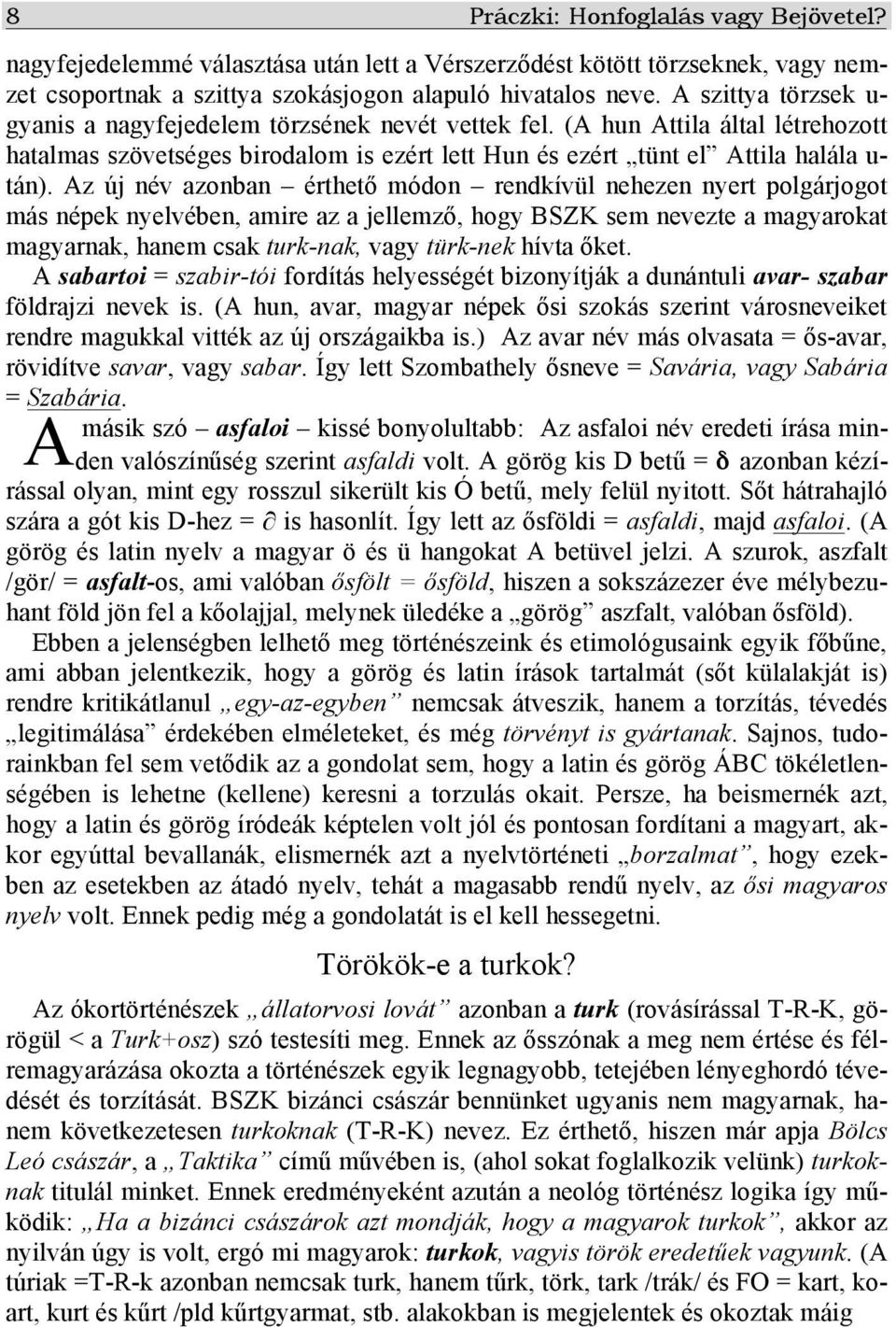 Az új név azonban érthető módon rendkívül nehezen nyert polgárjogot más népek nyelvében, amire az a jellemző, hogy BSZK sem nevezte a magyarokat magyarnak, hanem csak turk-nak, vagy türk-nek hívta