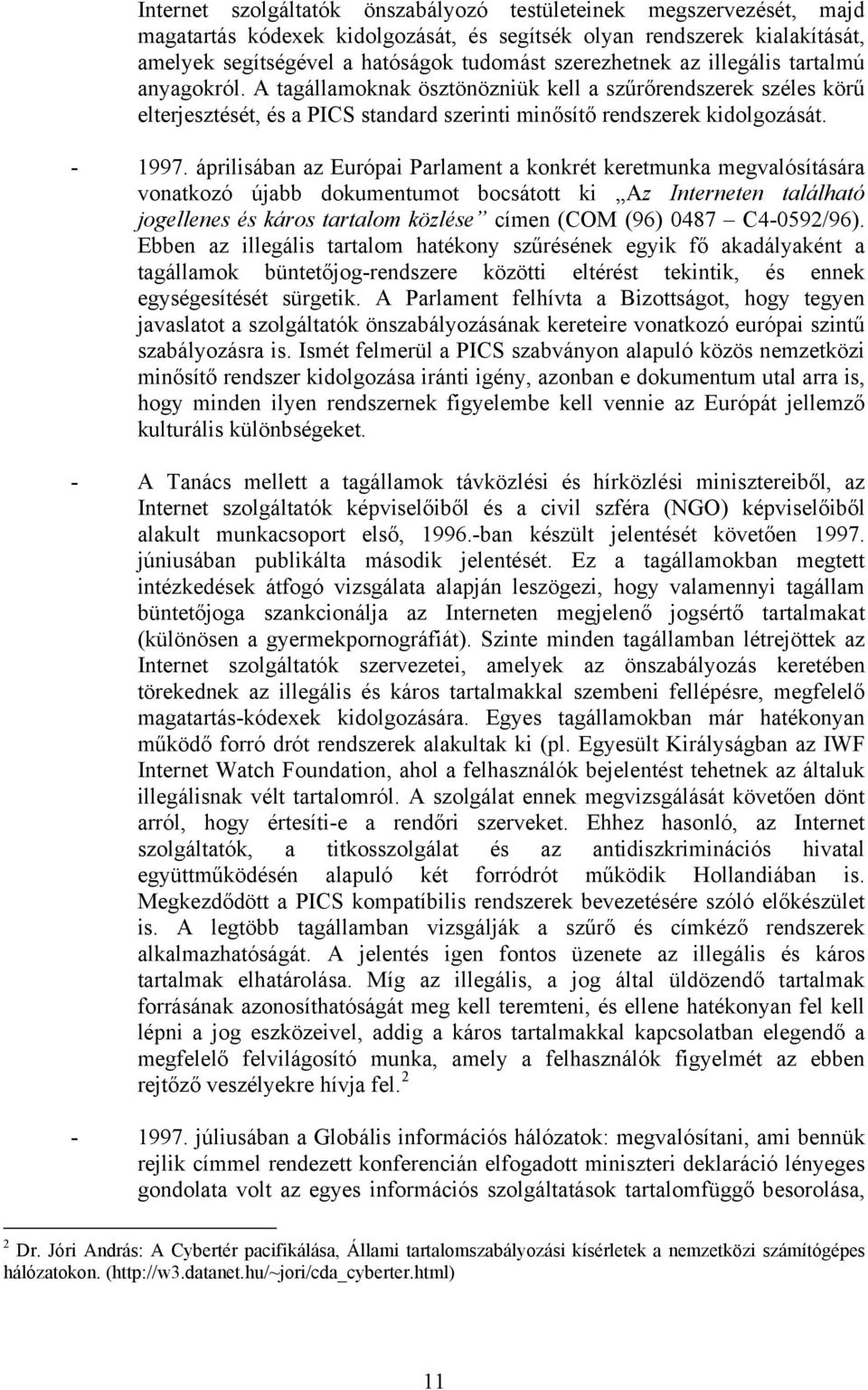 áprilisában az Európai Parlament a konkrét keretmunka megvalósítására vonatkozó újabb dokumentumot bocsátott ki Az Interneten található jogellenes és káros tartalom közlése címen (COM (96) 0487