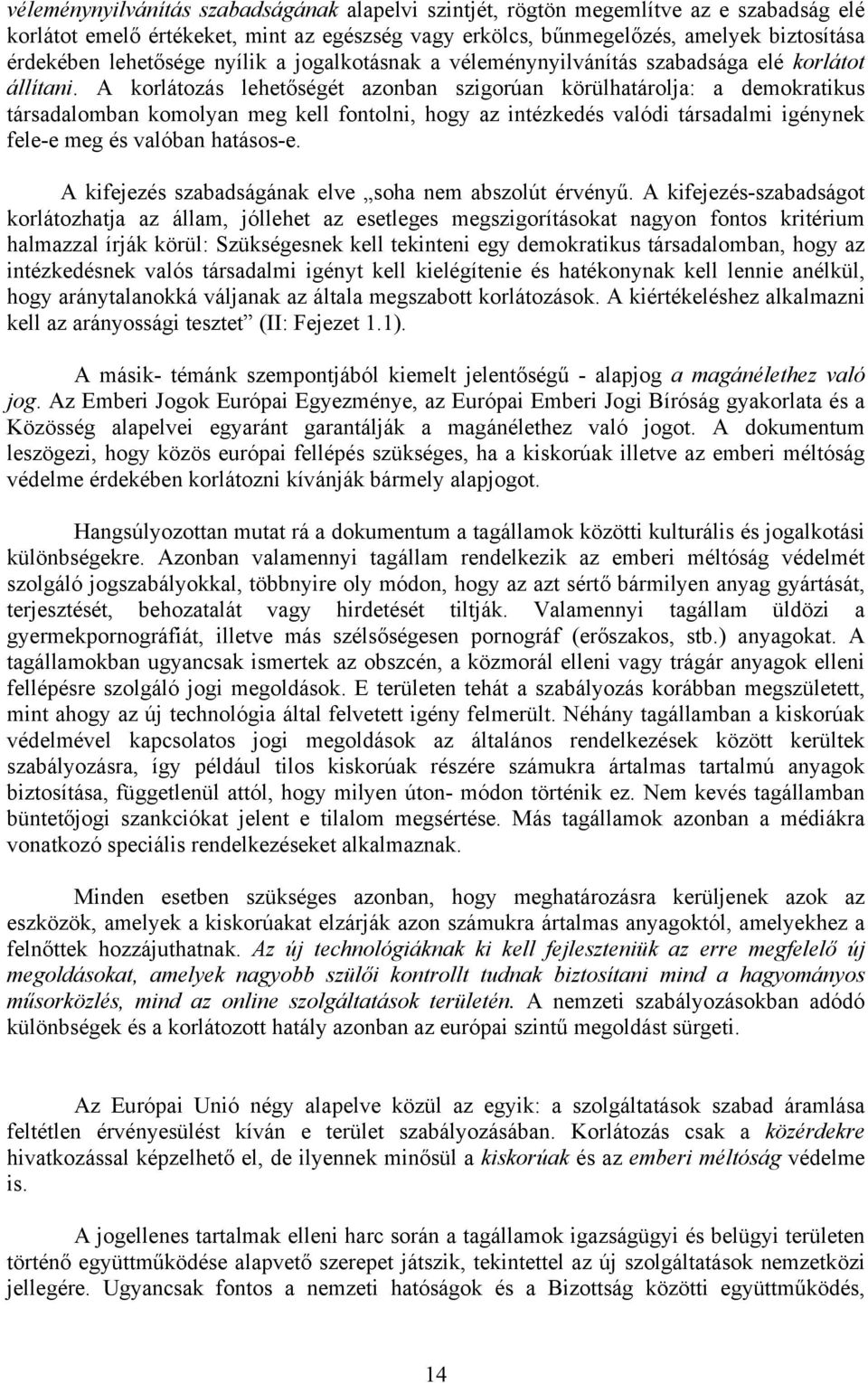 A korlátozás lehetőségét azonban szigorúan körülhatárolja: a demokratikus társadalomban komolyan meg kell fontolni, hogy az intézkedés valódi társadalmi igénynek fele-e meg és valóban hatásos-e.