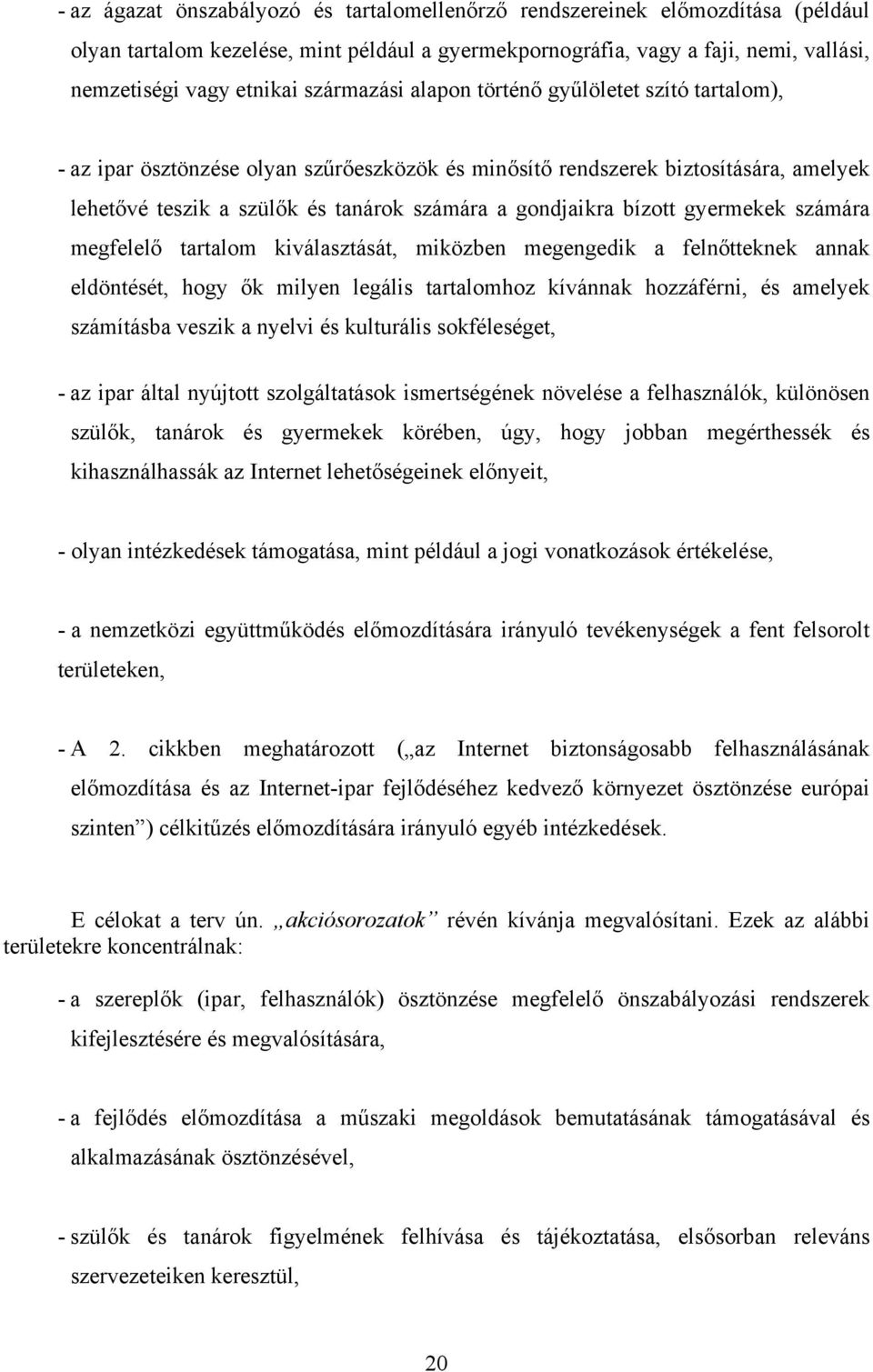 bízott gyermekek számára megfelelő tartalom kiválasztását, miközben megengedik a felnőtteknek annak eldöntését, hogy ők milyen legális tartalomhoz kívánnak hozzáférni, és amelyek számításba veszik a