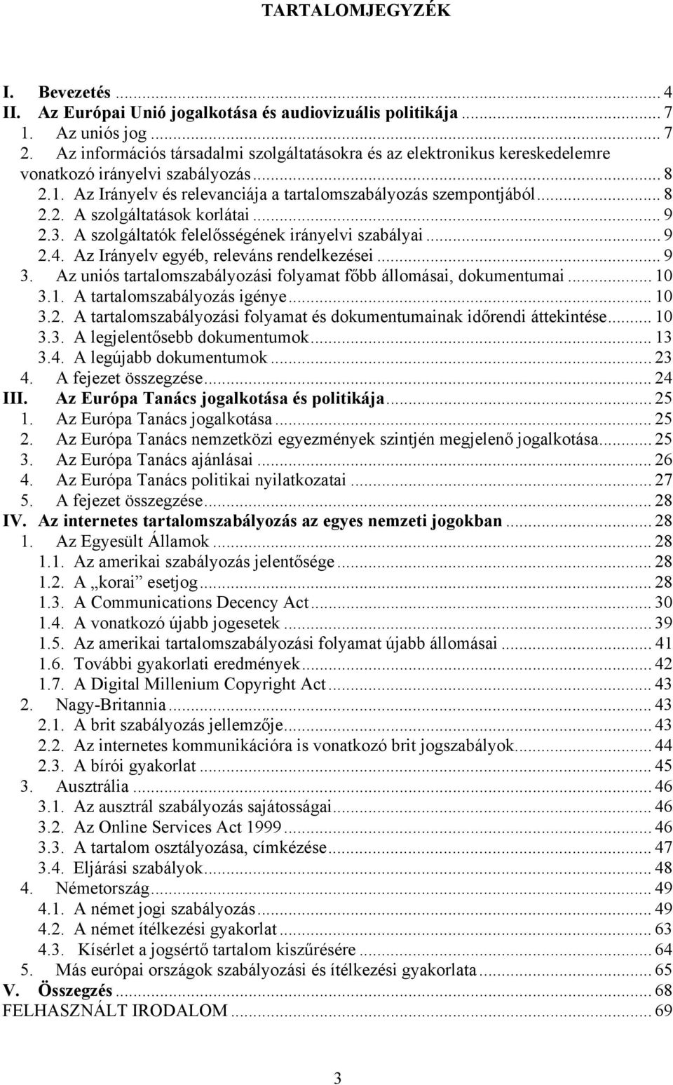 .. 9 2.3. A szolgáltatók felelősségének irányelvi szabályai... 9 2.4. Az Irányelv egyéb, releváns rendelkezései... 9 3. Az uniós tartalomszabályozási folyamat főbb állomásai, dokumentumai... 10