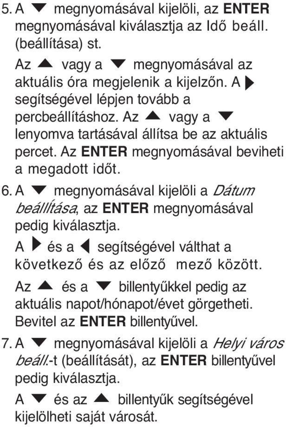 A megnyomásával kijelöli a Dátum beállĺtása, az ENTER megnyomásával pedig kiválasztja. A és a segítségével válthat a következő és az előző mező között.