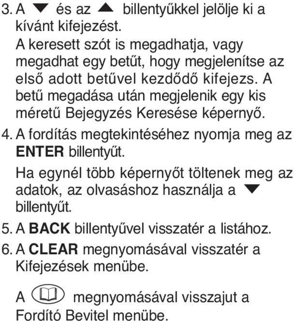 A betű megadása után megjelenik egy kis méretű Bejegyzés Keresése képernyő. 4. A fordítás megtekintéséhez nyomja meg az ENTER billentyűt.