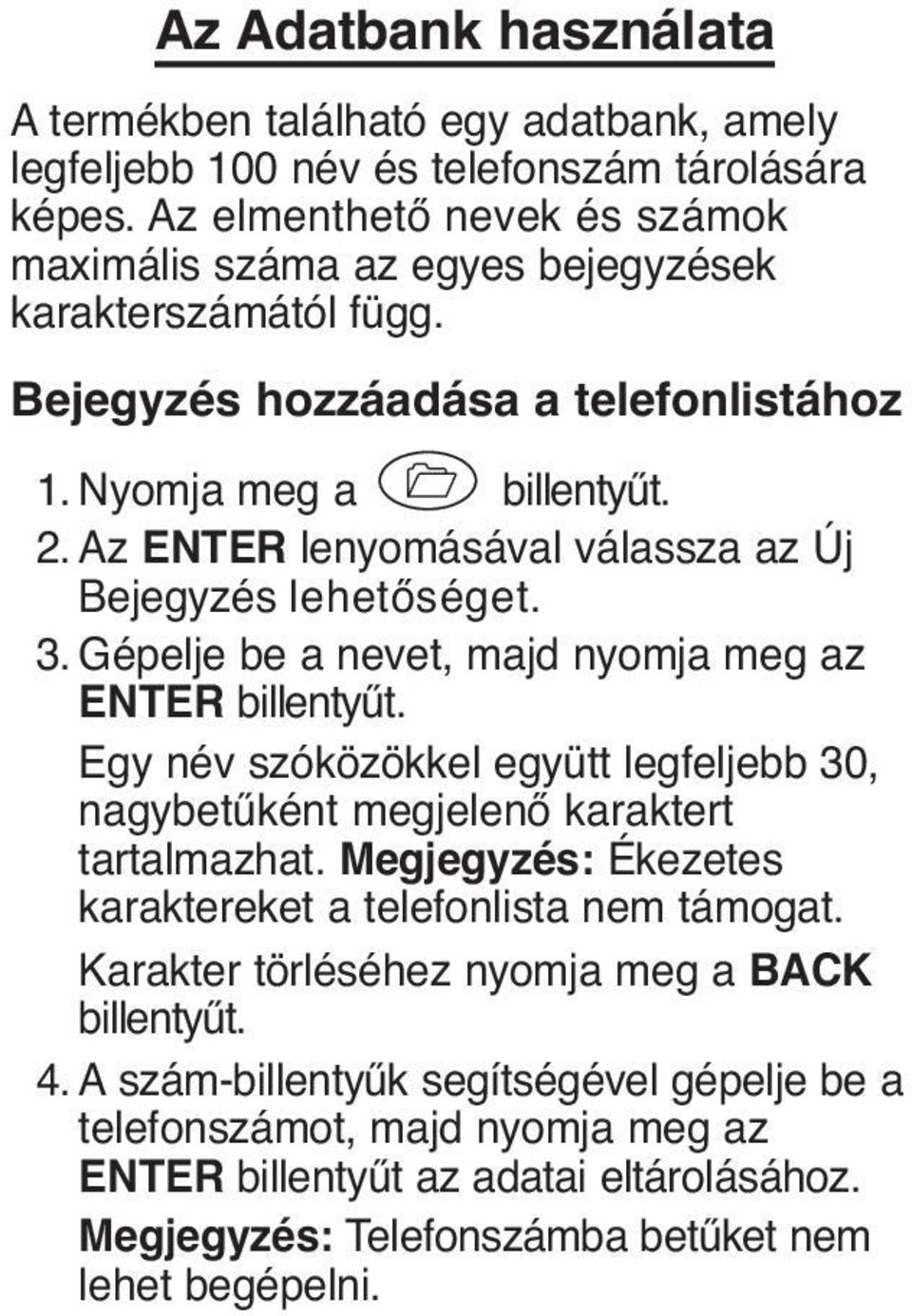 Az ENTER lenyomásával válassza az Új Bejegyzés lehetőséget. 3. Gépelje be a nevet, majd nyomja meg az ENTER billentyűt.