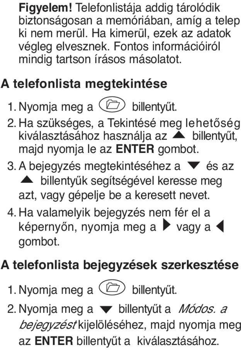 Ha szükséges, a Tekintésé meg lehetőség kiválasztásához használja az billentyűt, majd nyomja le az ENTER gombot. 3.