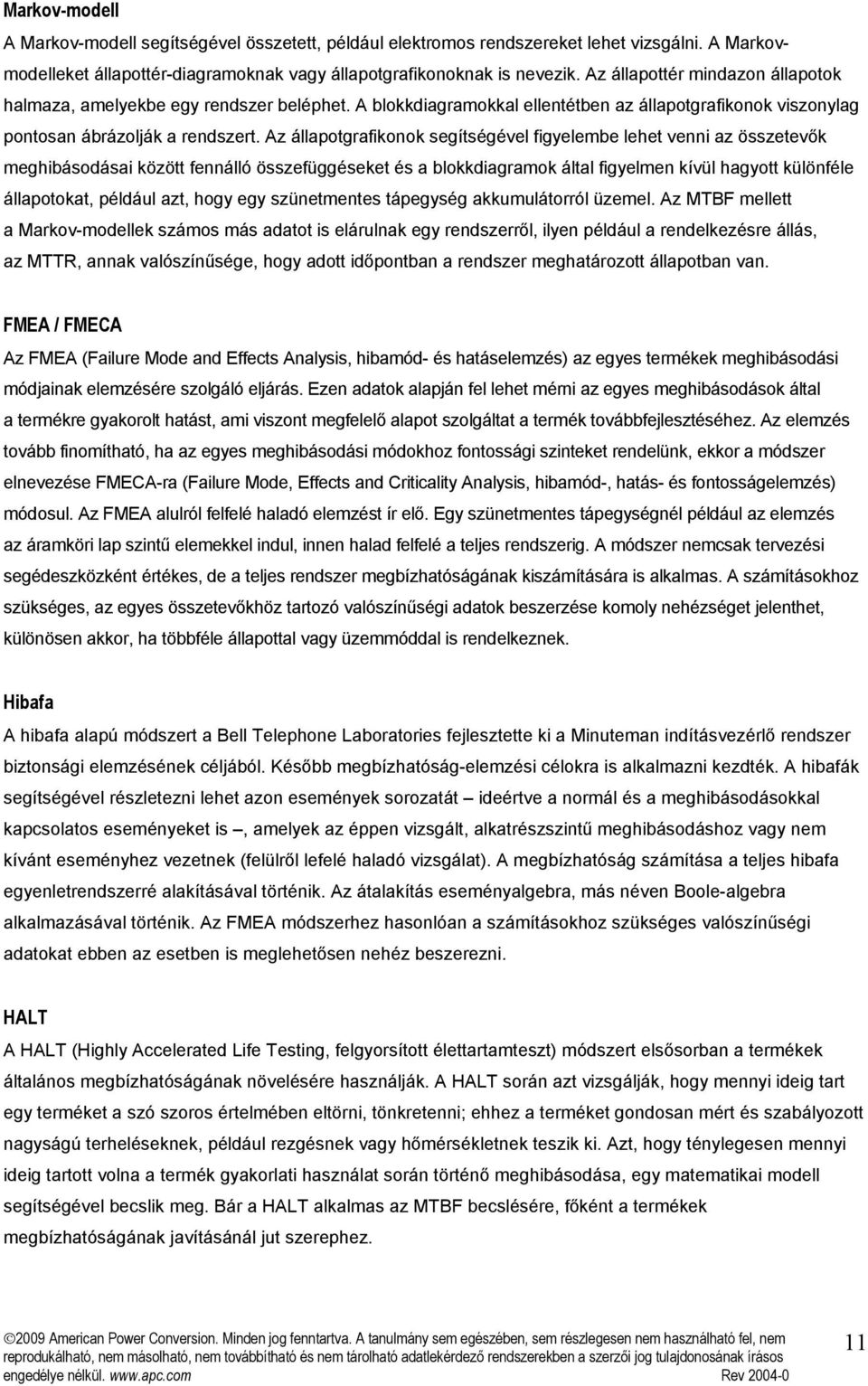 Az állapotgrafikonok segítségével figyelembe lehet venni az összetevők meghibásodásai között fennálló összefüggéseket és a blokkdiagramok által figyelmen kívül hagyott különféle állapotokat, például