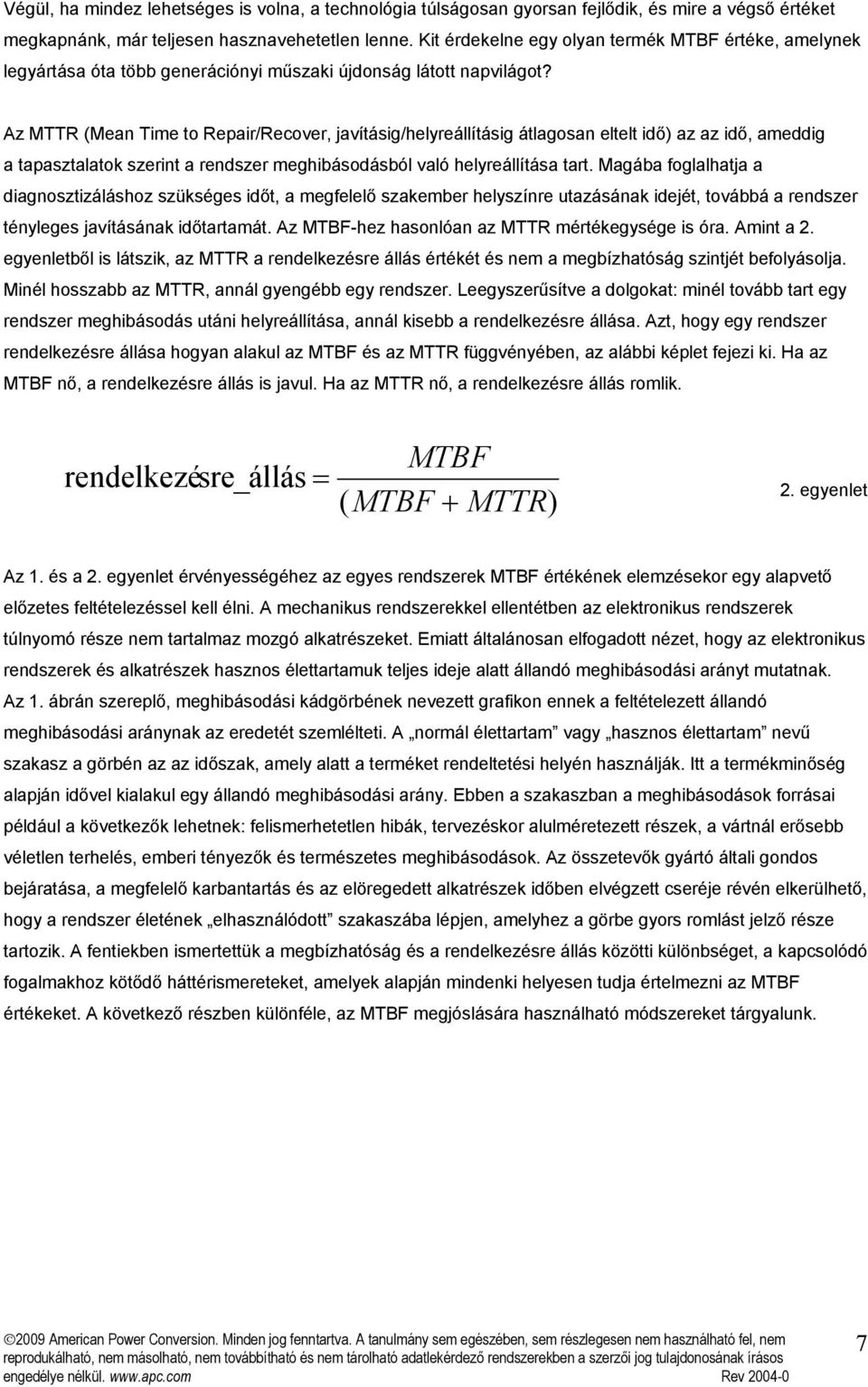 Az MTTR (Mean Time to Repair/Recover, javításig/helyreállításig átlagosan eltelt idő) az az idő, ameddig a tapasztalatok szerint a rendszer meghibásodásból való helyreállítása tart.