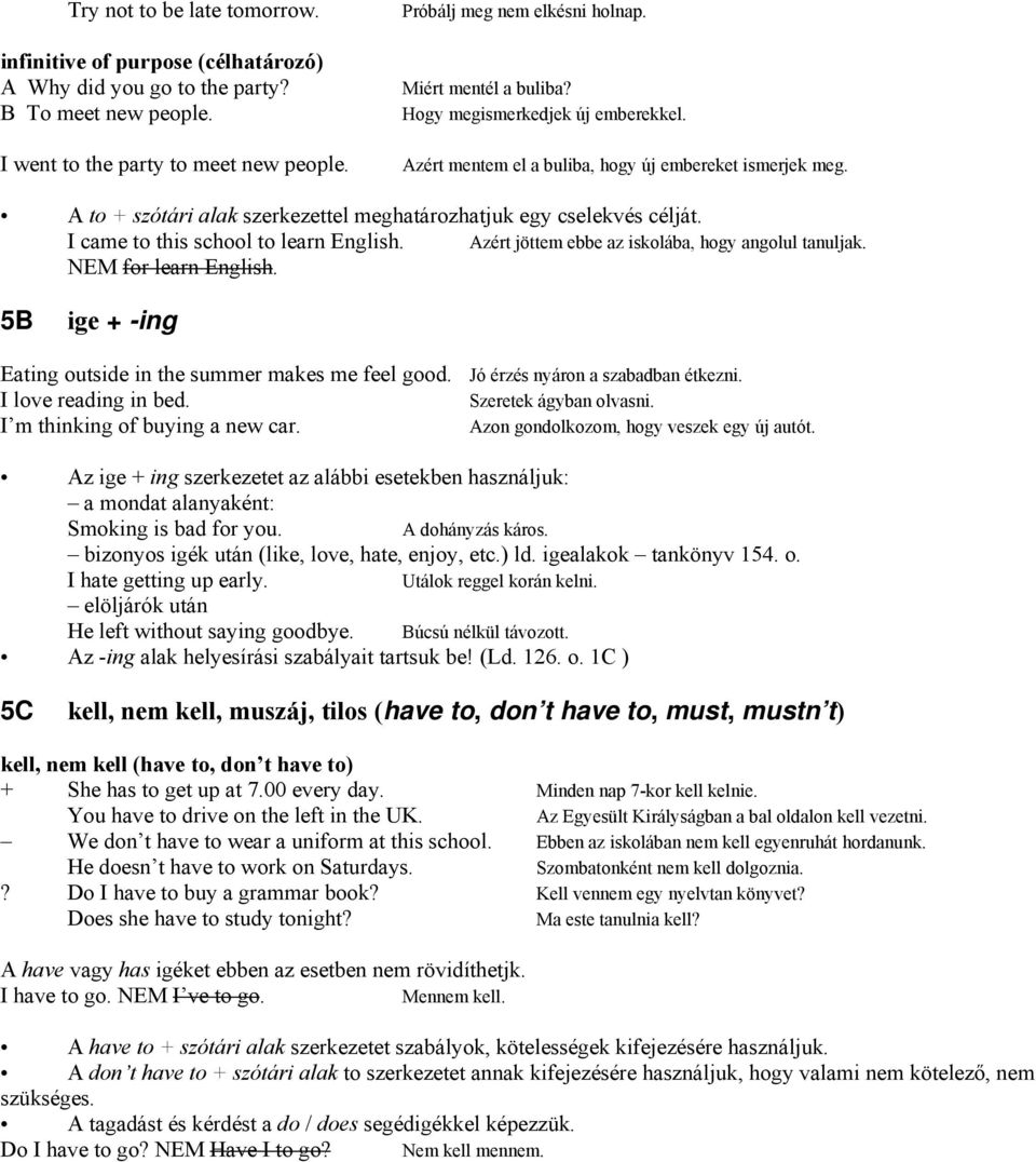 I came to this school to learn English. Azért jöttem ebbe az iskolába, hogy angolul tanuljak. NEM for learn English. 5B ige + -ing Eating outside in the summer makes me feel good.