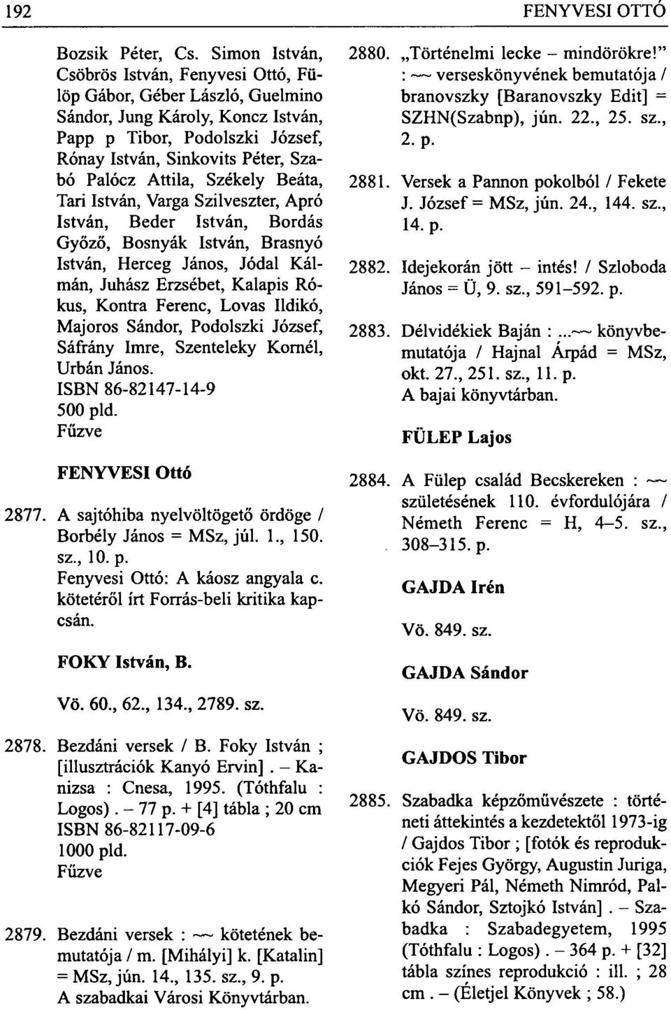 Székely Beáta, Tari István, Varga Szilveszter, Apró István, Beder István, Bordás Győző, Bosnyák István, Brasnyó István, Herceg János, Jódal Kálmán, Juhász Erzsébet, Kalapis Rókus, Kontra Ferenc,