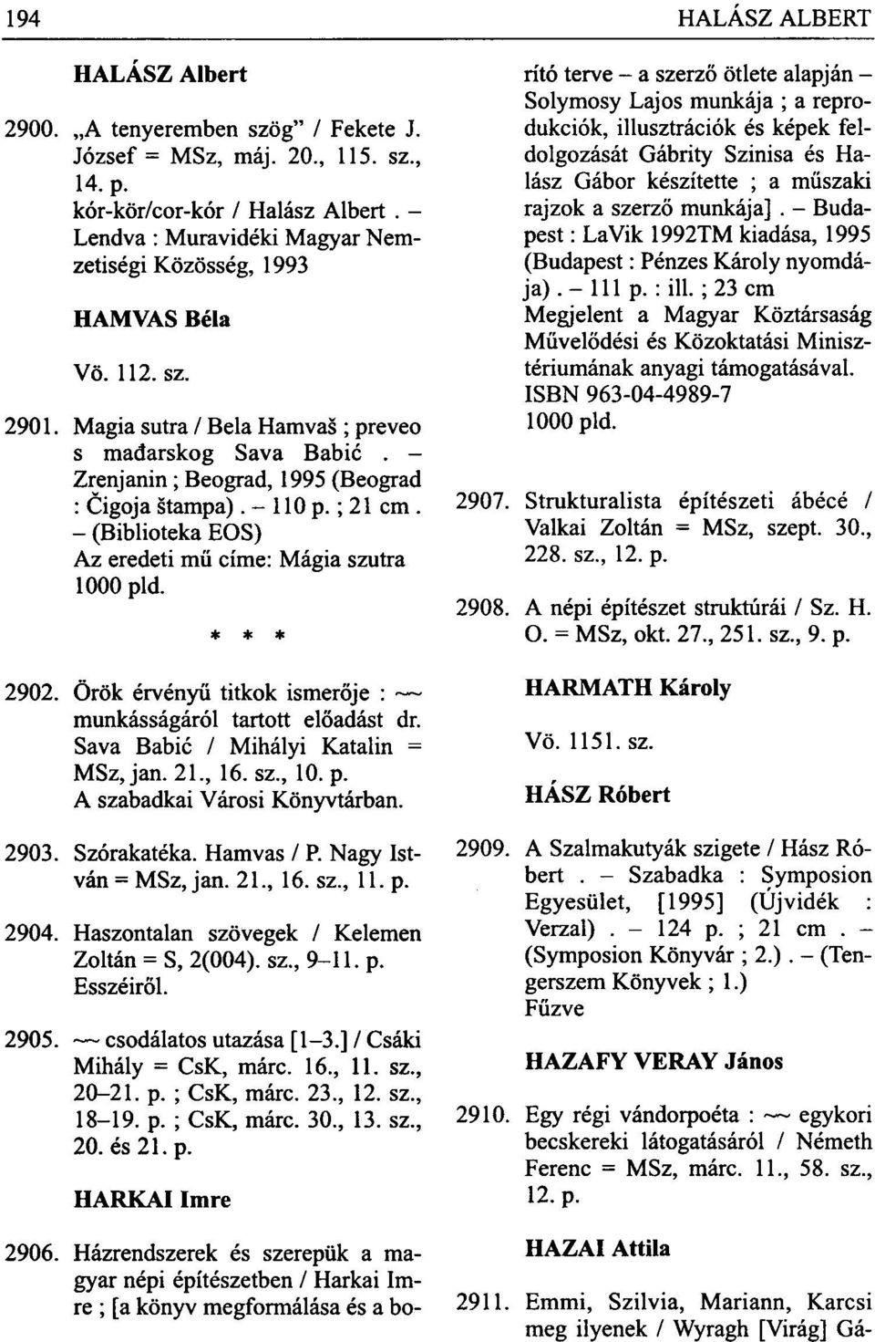 - (Biblioteka EOS) Az eredeti mű címe: Mágia szutra 1000 pld. 2902. Örök érvényű titkok ismerője : munkásságáról tartott előadást dr. Sava Babié / Mihályi Katalin = MSz, jan. 21, 16. sz, 10. p. A szabadkai Városi Könyvtárban.